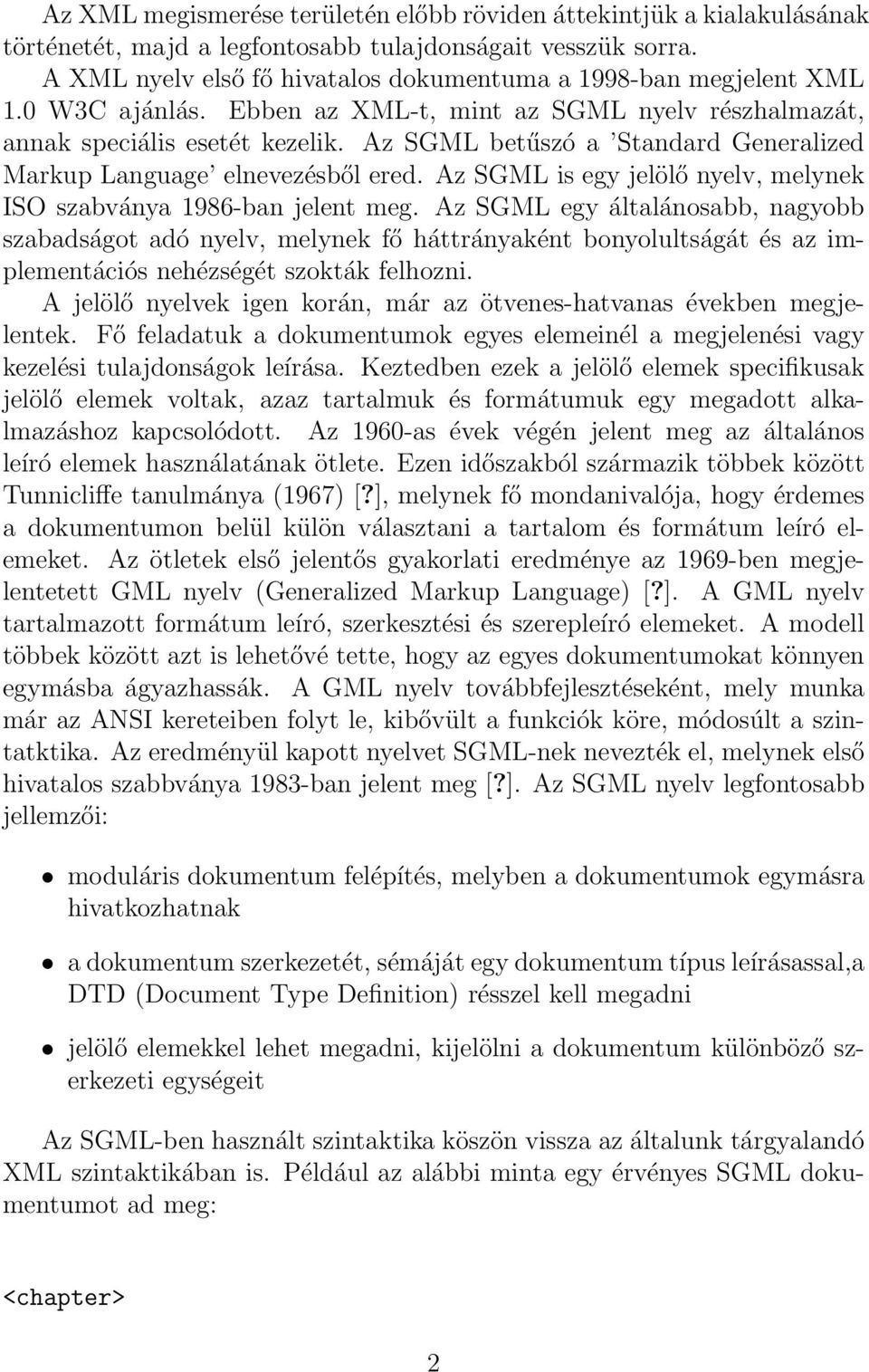 Az SGML betűszó a Standard Generalized Markup Language elnevezésből ered. Az SGML is egy jelölő nyelv, melynek ISO szabványa 1986-ban jelent meg.