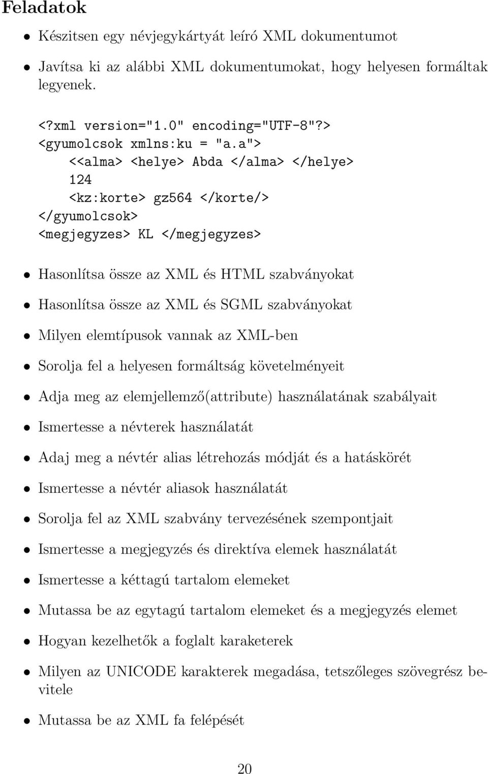 a"> <<alma> <helye> Abda </alma> </helye> 124 <kz:korte> gz564 </korte/> </gyumolcsok> <megjegyzes> KL </megjegyzes> Hasonlítsa össze az XML és HTML szabványokat Hasonlítsa össze az XML és SGML