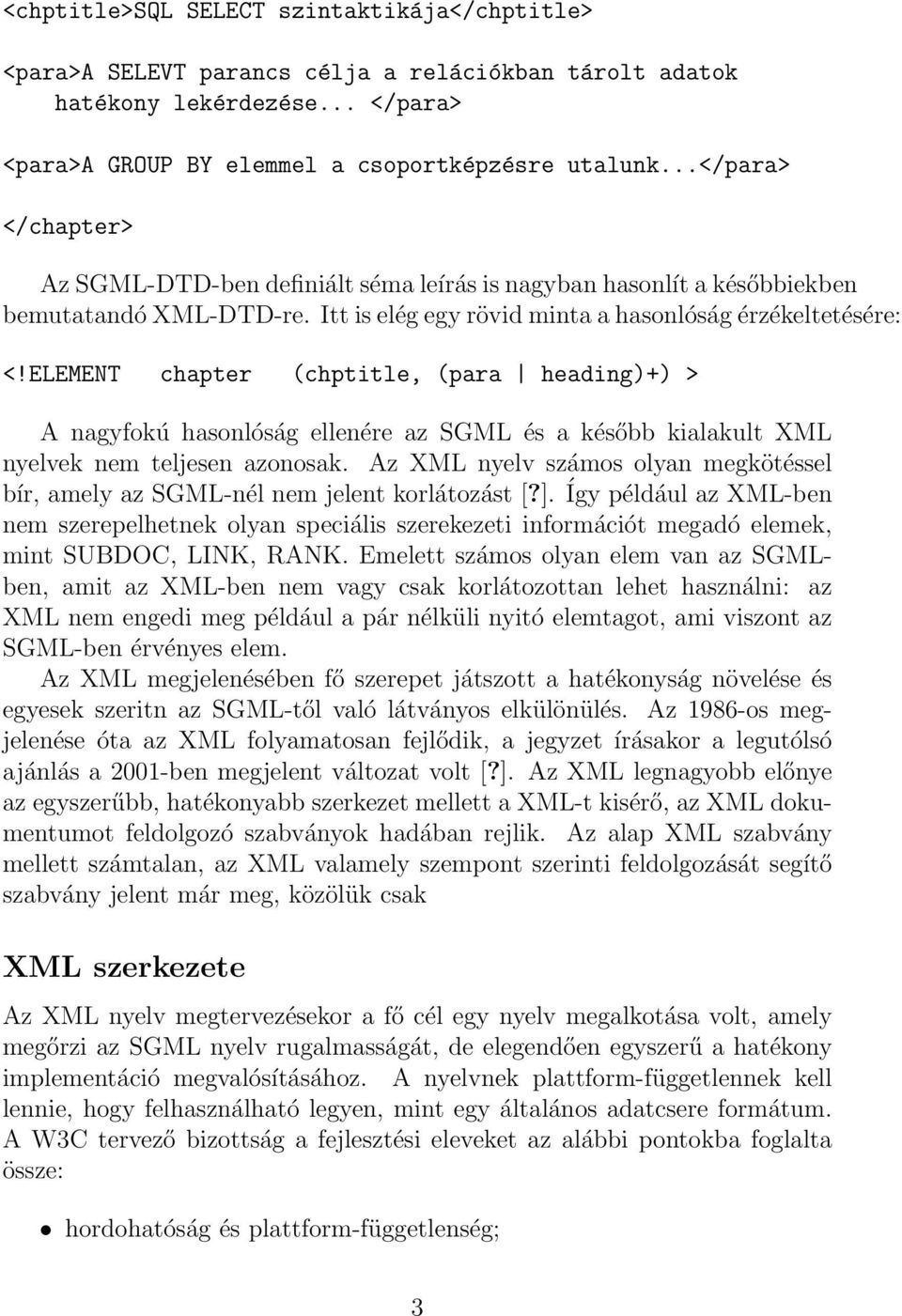 ELEMENT chapter (chptitle, (para heading)+) > A nagyfokú hasonlóság ellenére az SGML és a később kialakult XML nyelvek nem teljesen azonosak.