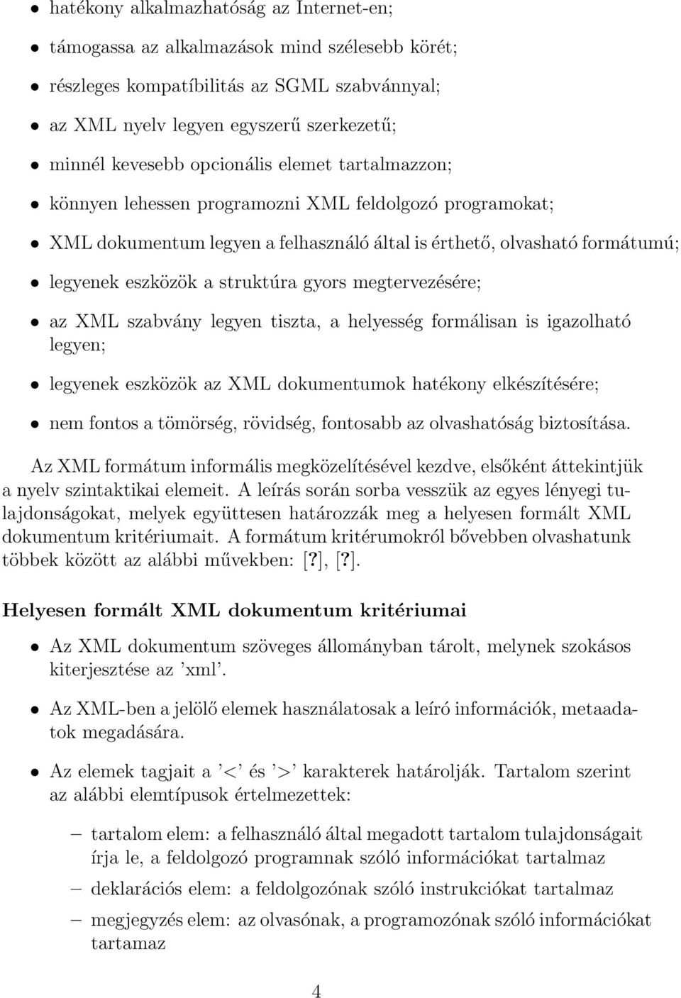 megtervezésére; az XML szabvány legyen tiszta, a helyesség formálisan is igazolható legyen; legyenek eszközök az XML dokumentumok hatékony elkészítésére; nem fontos a tömörség, rövidség, fontosabb az