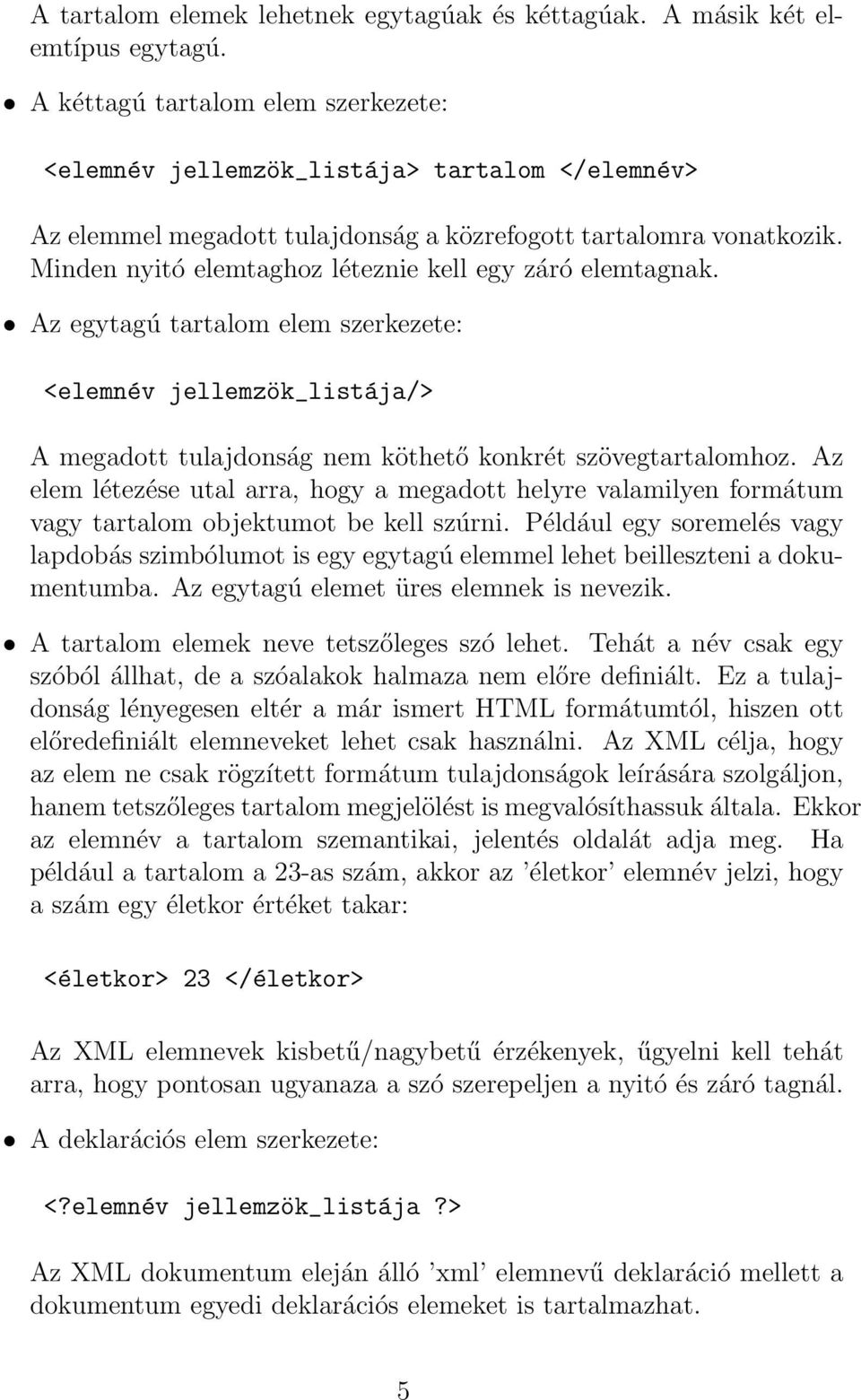 Minden nyitó elemtaghoz léteznie kell egy záró elemtagnak. Az egytagú tartalom elem szerkezete: <elemnév jellemzök_listája/> A megadott tulajdonság nem köthető konkrét szövegtartalomhoz.