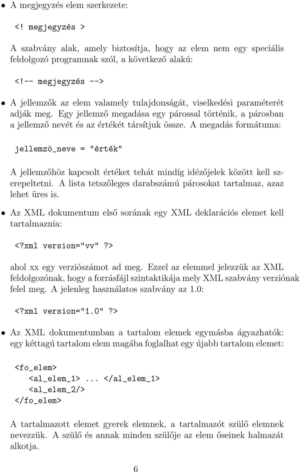 A megadás formátuma: jellemzö_neve = "érték" A jellemzőhöz kapcsolt értéket tehát mindíg idézőjelek között kell szerepeltetni. A lista tetszőleges darabszámú párosokat tartalmaz, azaz lehet üres is.