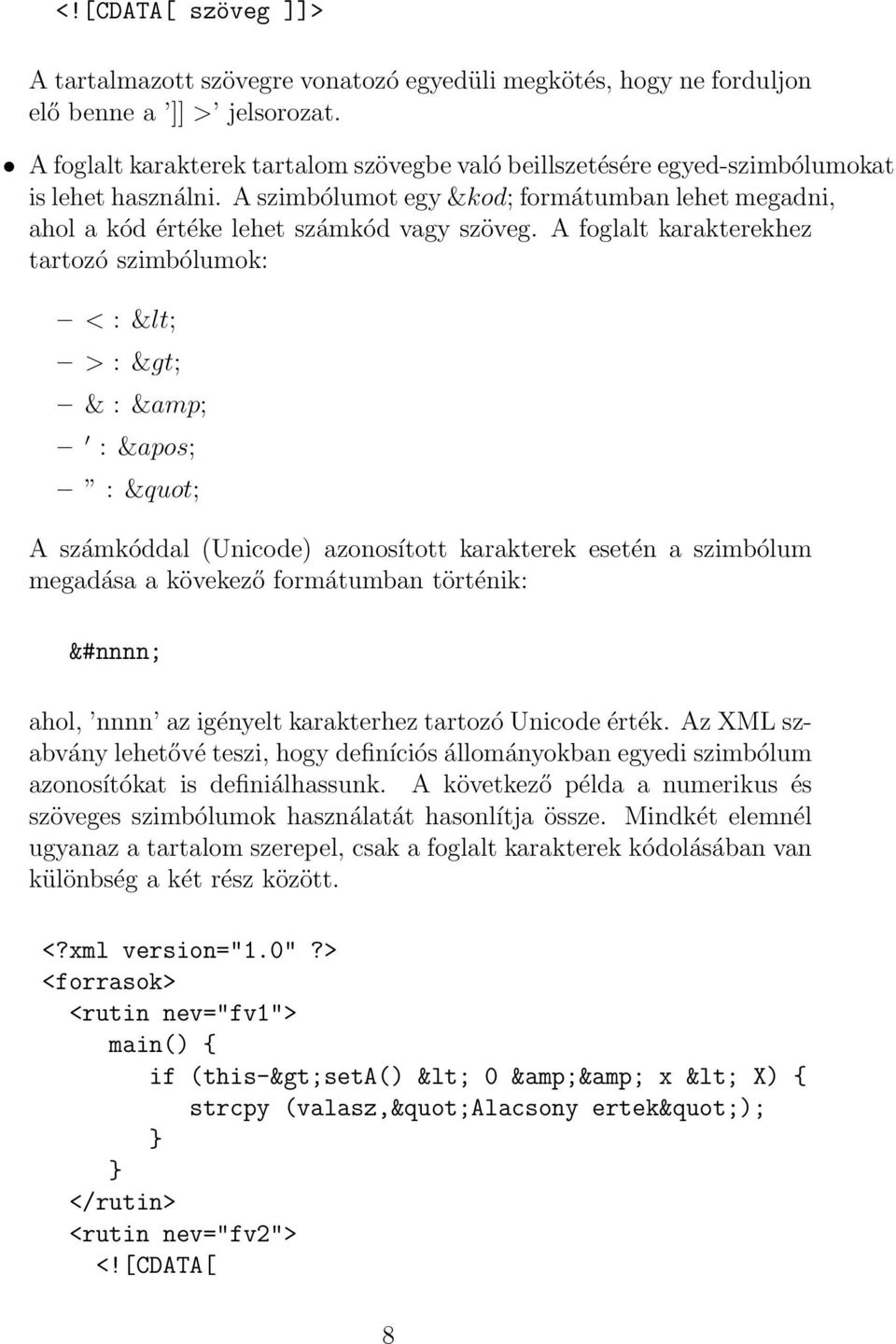 A foglalt karakterekhez tartozó szimbólumok: < : < > : > & : & : &apos; : " A számkóddal (Unicode) azonosított karakterek esetén a szimbólum megadása a kövekező formátumban történik: &#nnnn; ahol,