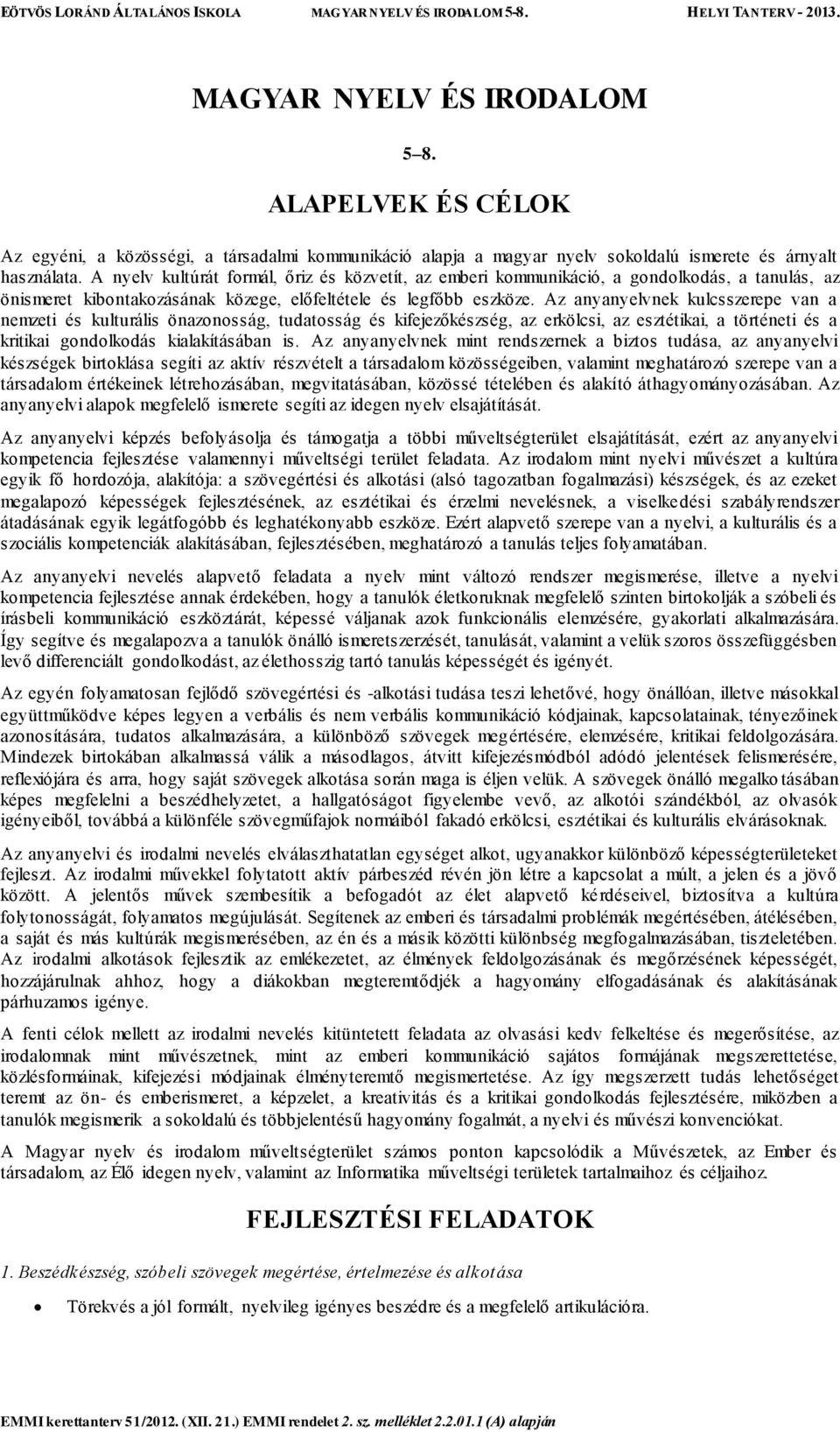 Az anyanyelvnek kulcsszerepe van a nemzeti és kulturális önazonosság, tudatosság és kifejezőkészség, az erkölcsi, az esztétikai, a történeti és a kritikai gondolkodás kialakításában is.