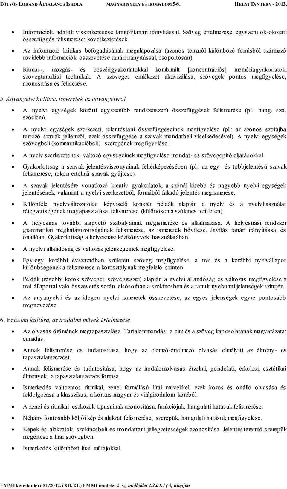 Ritmus-, mozgás- és beszédgyakorlatokkal kombinált [koncentrációs] memóriagyakorlatok, szövegtanulási technikák.