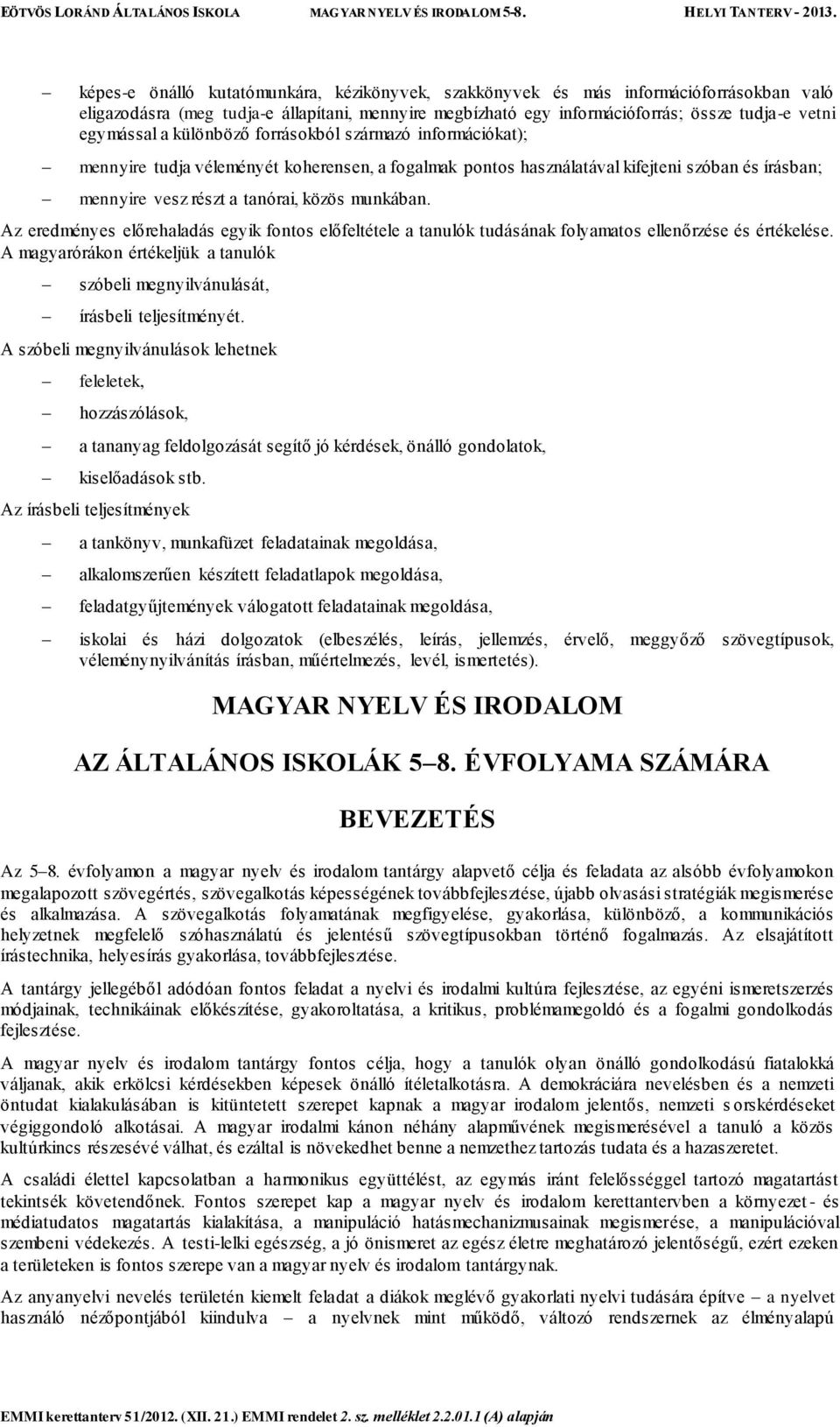 Az eredményes előrehaladás egyik fontos előfeltétele a tanulók tudásának folyamatos ellenőrzése és értékelése. A magyarórákon értékeljük a tanulók szóbeli megnyilvánulását, írásbeli teljesítményét.