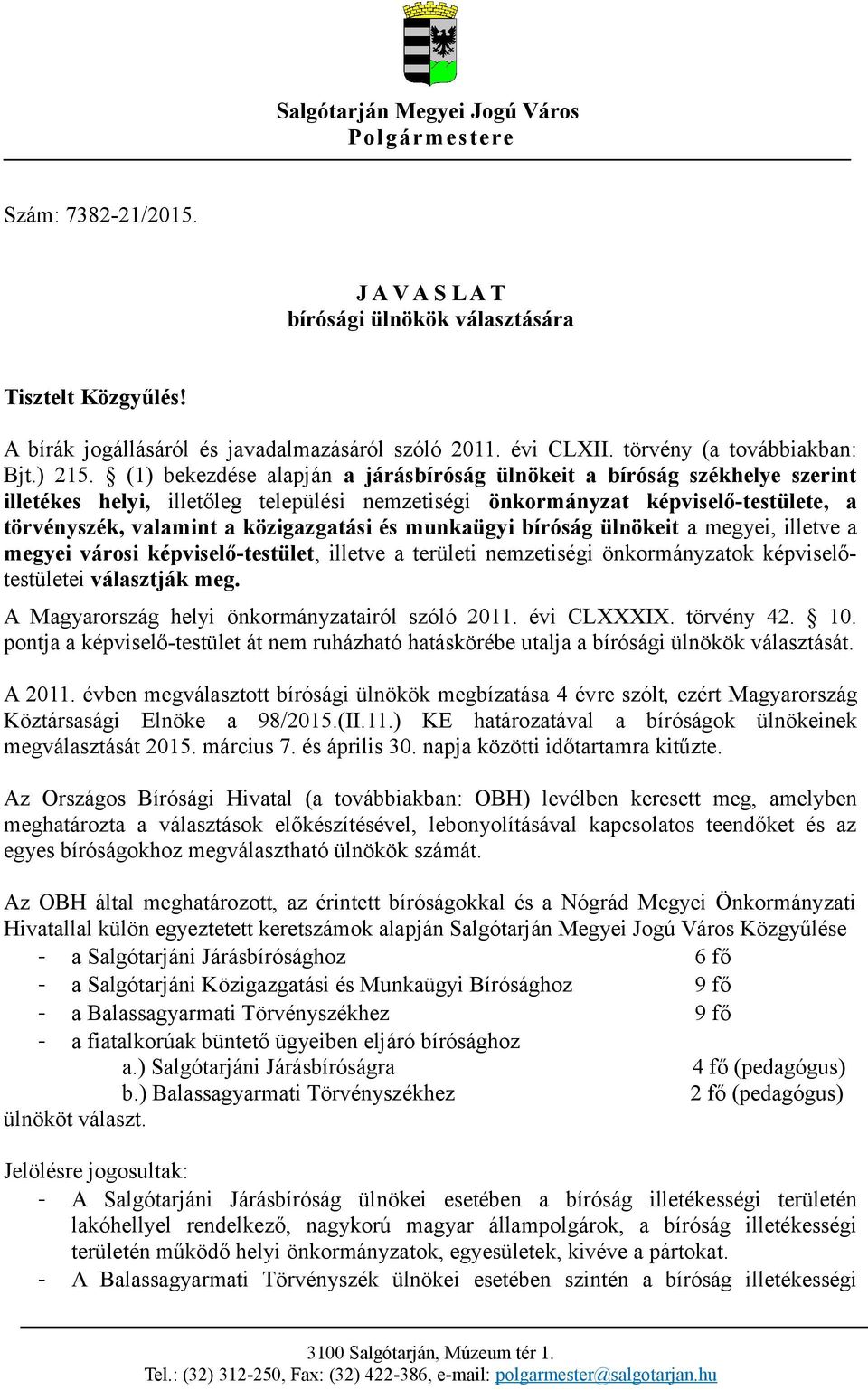 (1) bekezdése alapján a járásbíróság ülnökeit a bíróság székhelye szerint illetékes helyi, illetőleg települési nemzetiségi önkormányzat képviselő-testülete, a törvényszék, valamint a közigazgatási