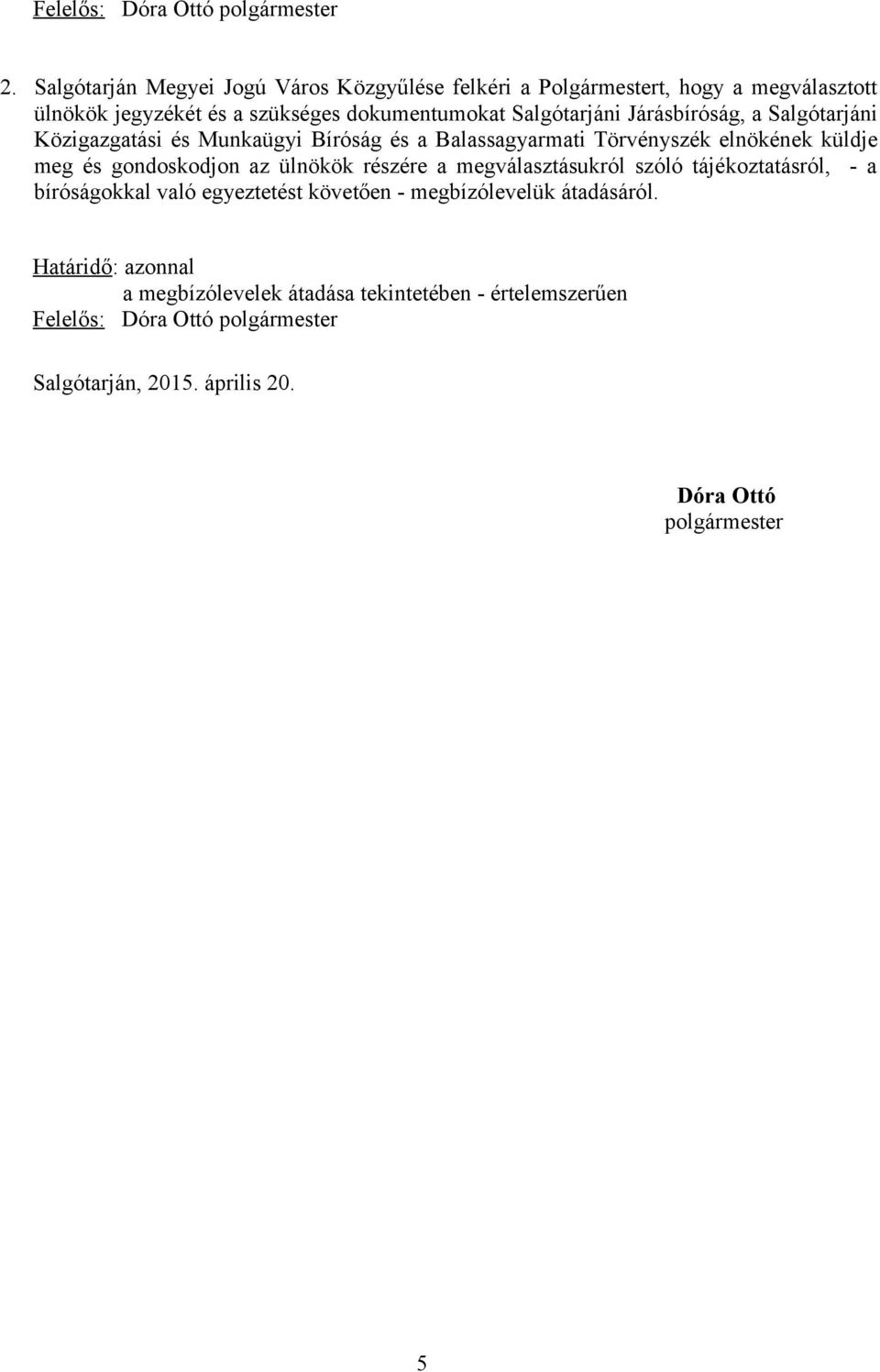 Járásbíróság, a Salgótarjáni Közigazgatási és Munkaügyi Bíróság és a Balassagyarmati Törvényszék elnökének küldje meg és gondoskodjon az ülnökök részére