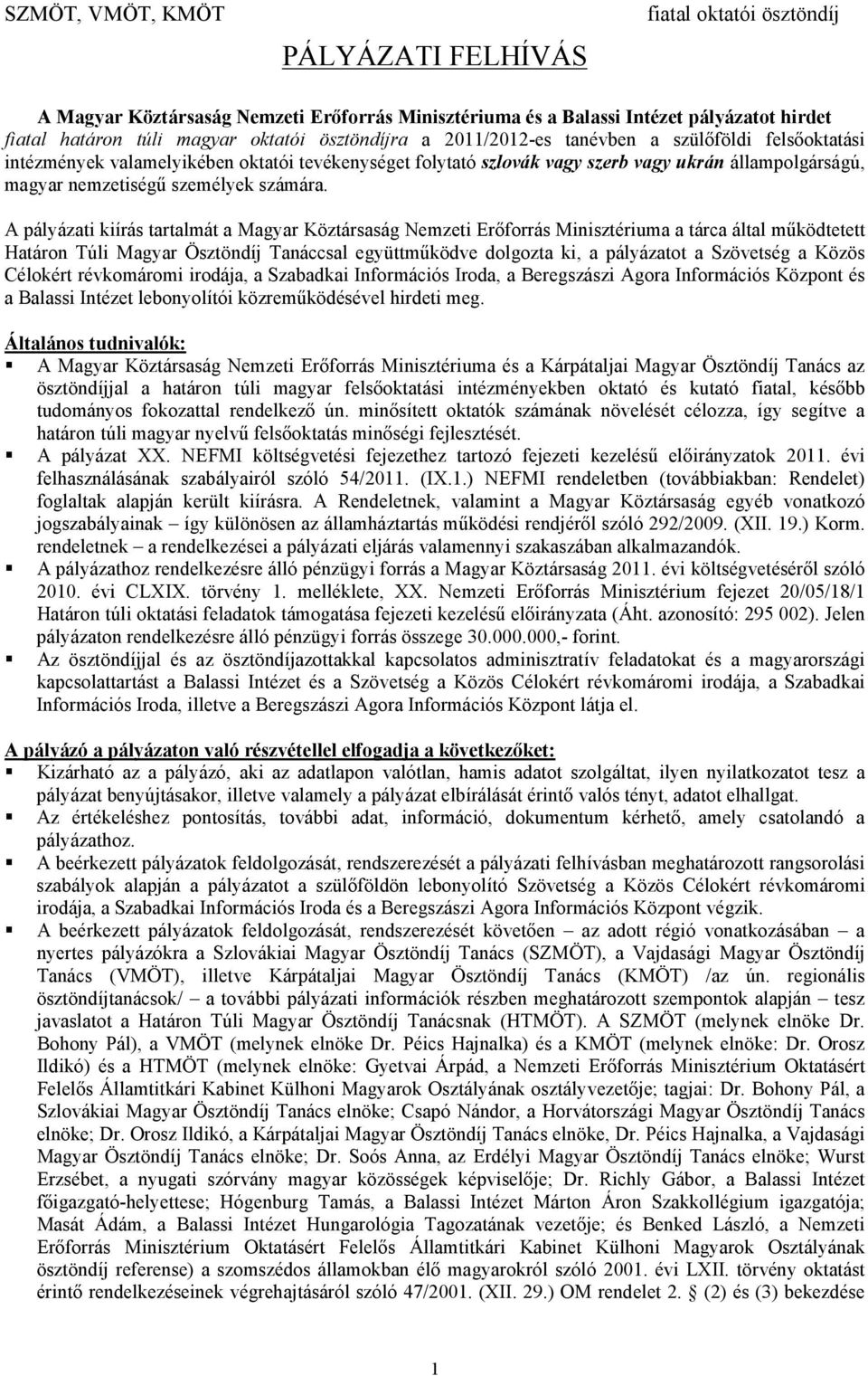 A pályázati kiírás tartalmát a Magyar Köztársaság Nemzeti Erőforrás Minisztériuma a tárca által működtetett Határon Túli Magyar Ösztöndíj Tanáccsal együttműködve dolgozta ki, a pályázatot a Szövetség