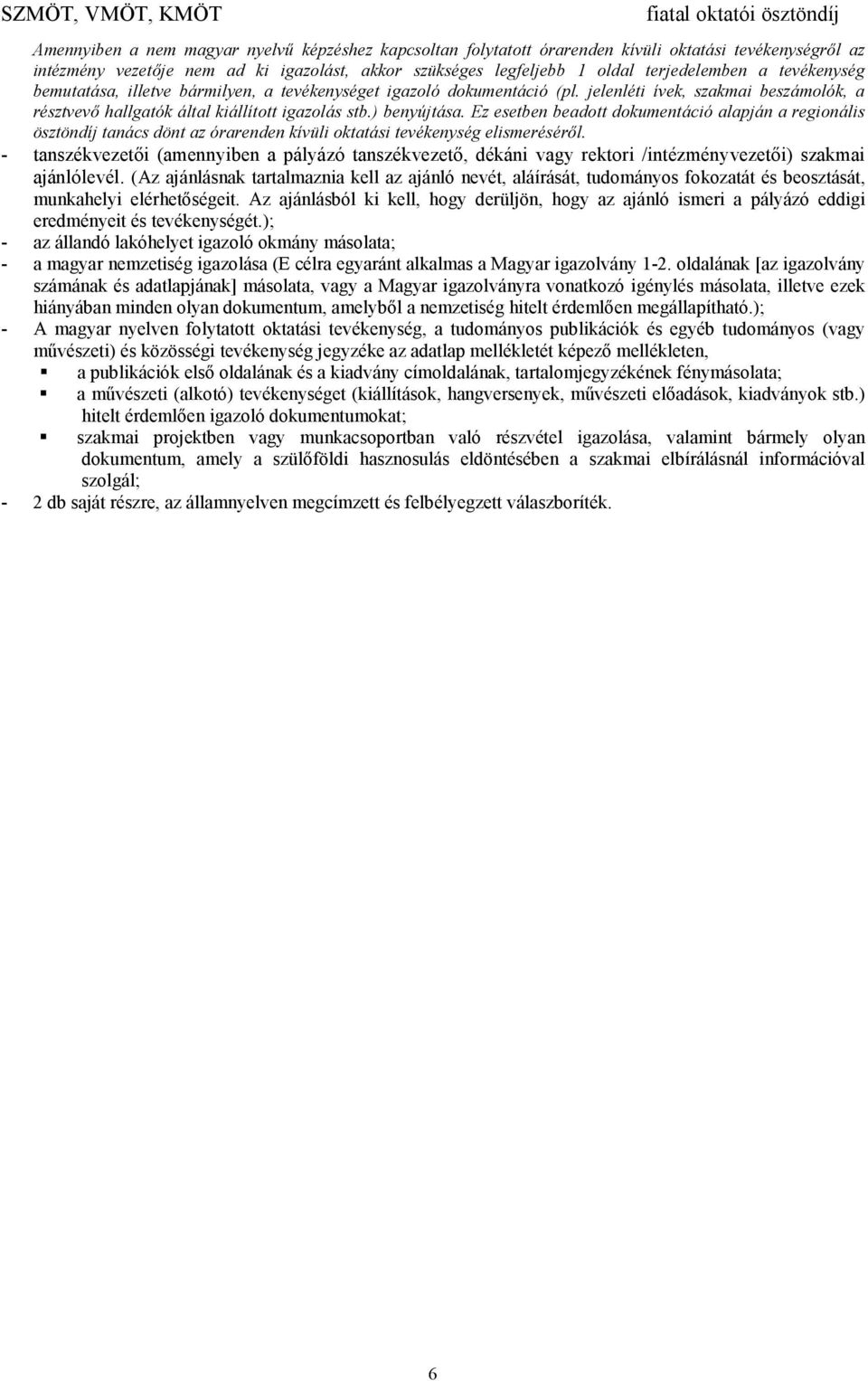 Ez esetben beadott dokumentáció alapján a regionális ösztöndíj tanács dönt az órarenden kívüli oktatási tevékenység elismeréséről.