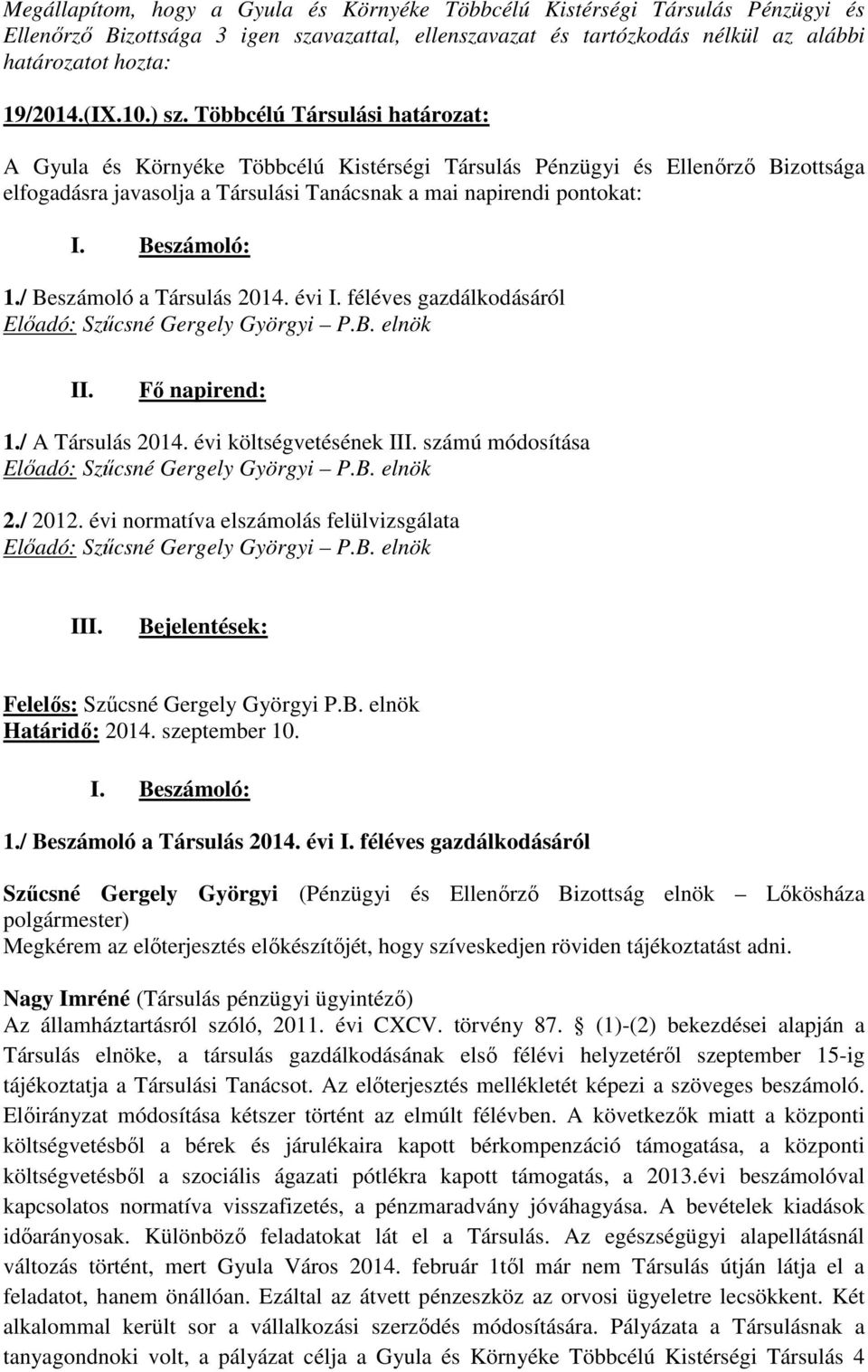 Beszámoló: 1./ Beszámoló a Társulás 2014. évi I. féléves gazdálkodásáról II. Fő napirend: 1./ A Társulás 2014. évi költségvetésének III. számú módosítása 2./ 2012.