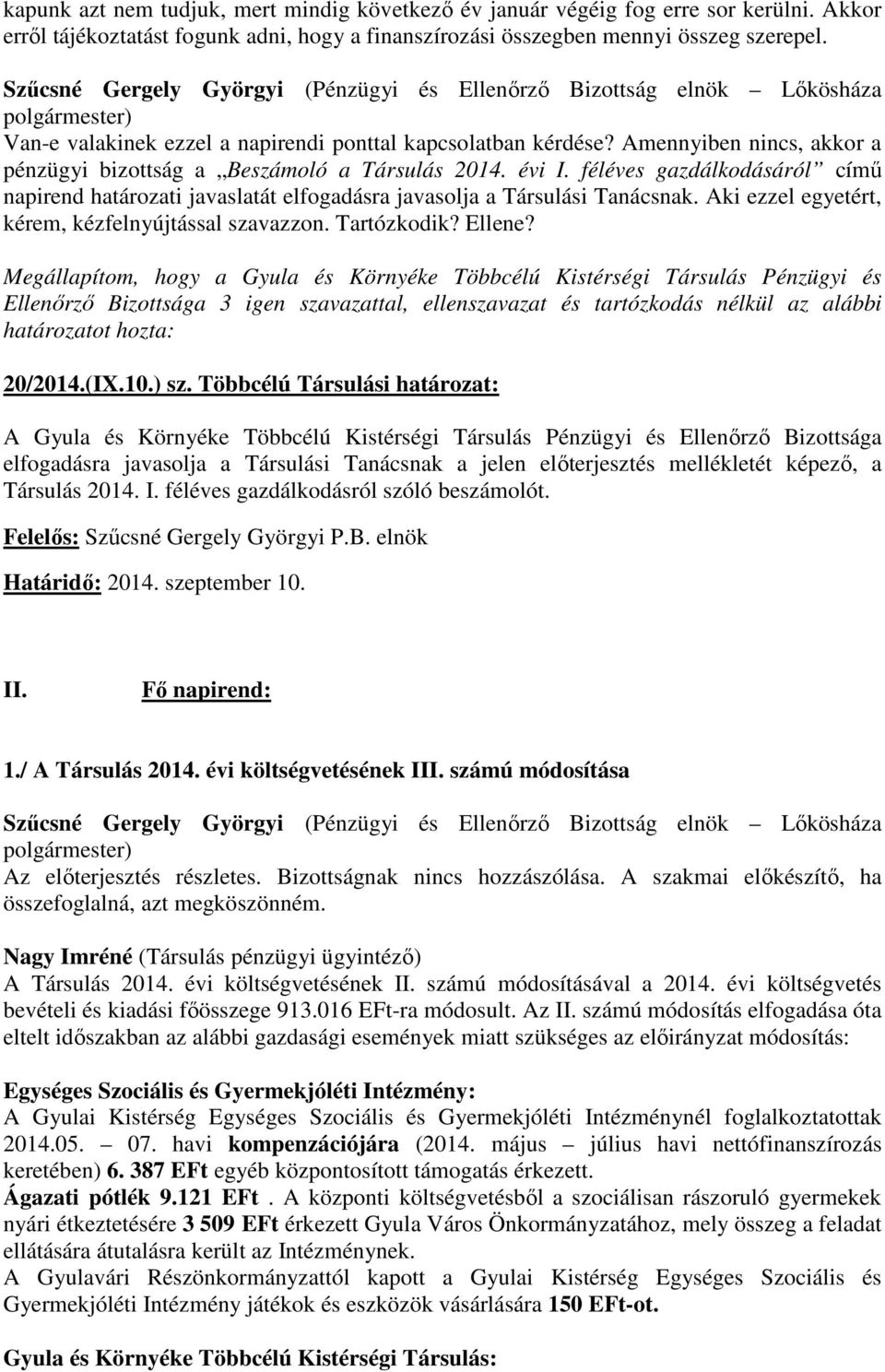 féléves gazdálkodásáról című napirend határozati javaslatát elfogadásra javasolja a Társulási Tanácsnak. Aki ezzel egyetért, kérem, kézfelnyújtással szavazzon. Tartózkodik? Ellene?