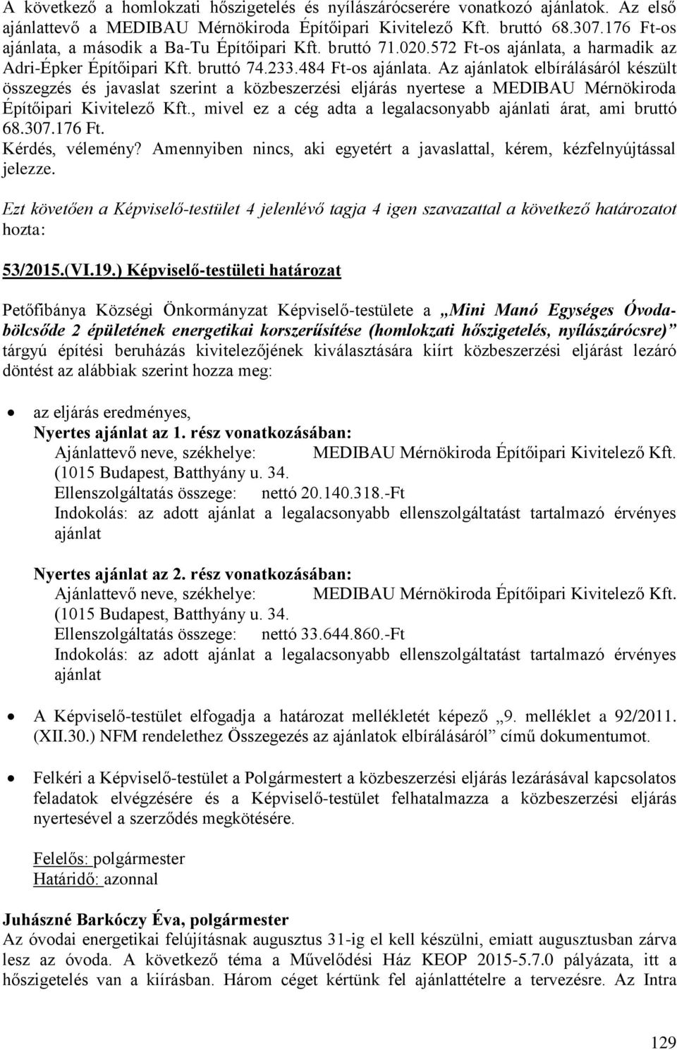 Az ajánlatok elbírálásáról készült összegzés és javaslat szerint a közbeszerzési eljárás nyertese a MEDIBAU Mérnökiroda Építőipari Kivitelező Kft.