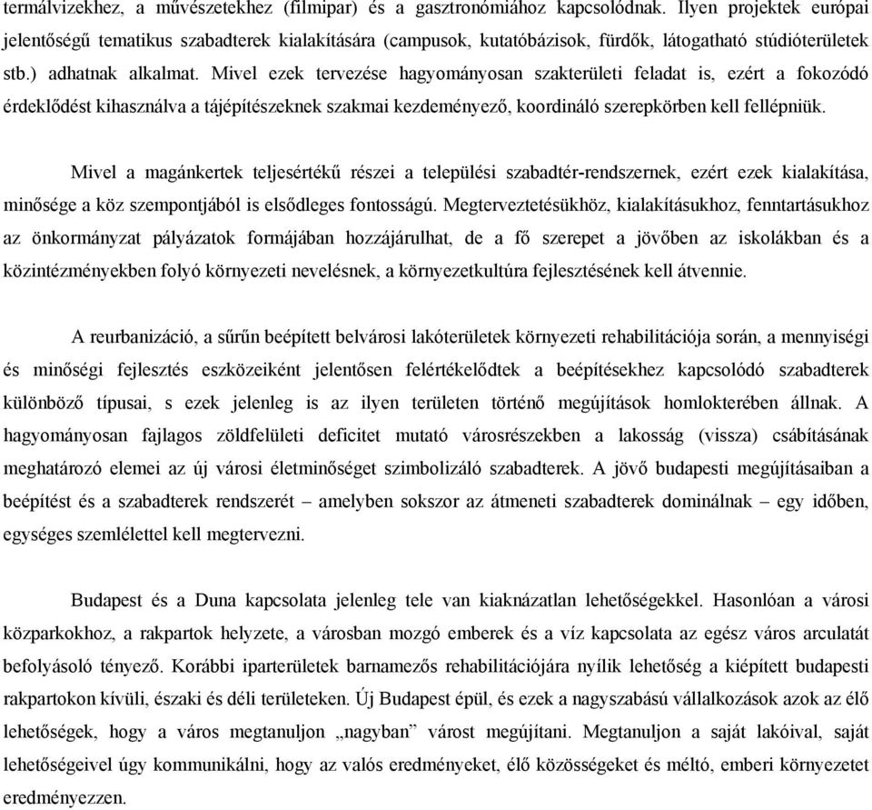 Mivel ezek tervezése hagyományosan szakterületi feladat is, ezért a fokozódó érdeklődést kihasználva a tájépítészeknek szakmai kezdeményező, koordináló szerepkörben kell fellépniük.