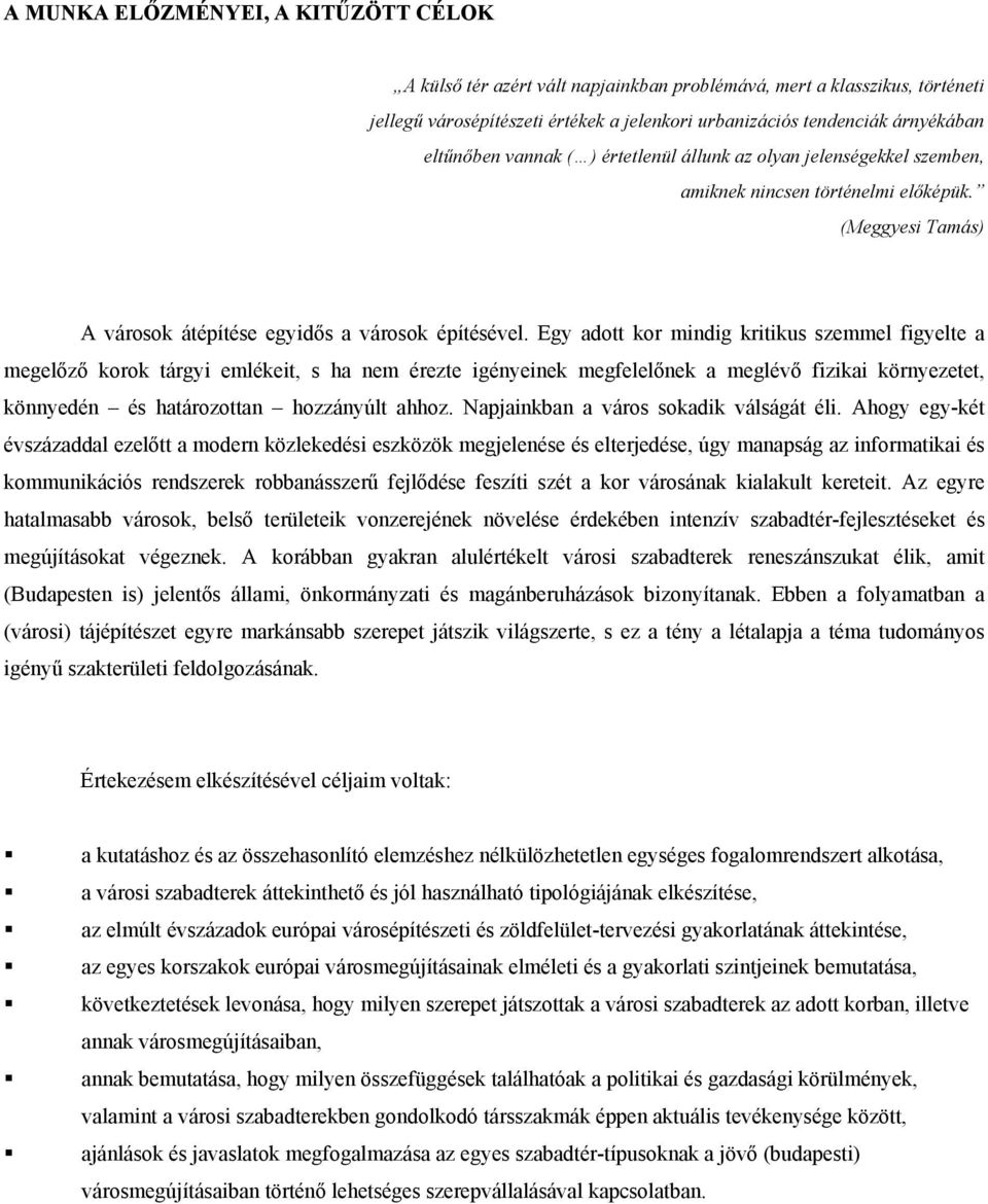 Egy adott kor mindig kritikus szemmel figyelte a megelőző korok tárgyi emlékeit, s ha nem érezte igényeinek megfelelőnek a meglévő fizikai környezetet, könnyedén és határozottan hozzányúlt ahhoz.