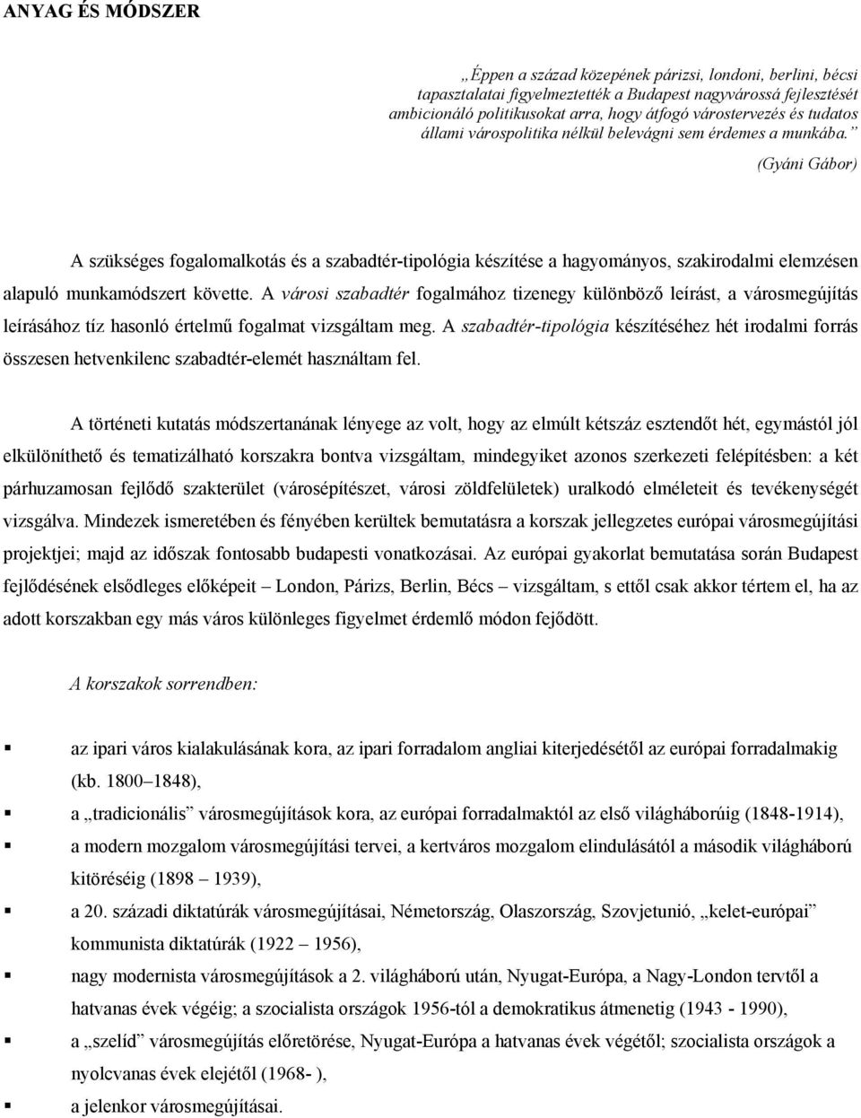 (Gyáni Gábor) A szükséges fogalomalkotás és a szabadtér-tipológia készítése a hagyományos, szakirodalmi elemzésen alapuló munkamódszert követte.