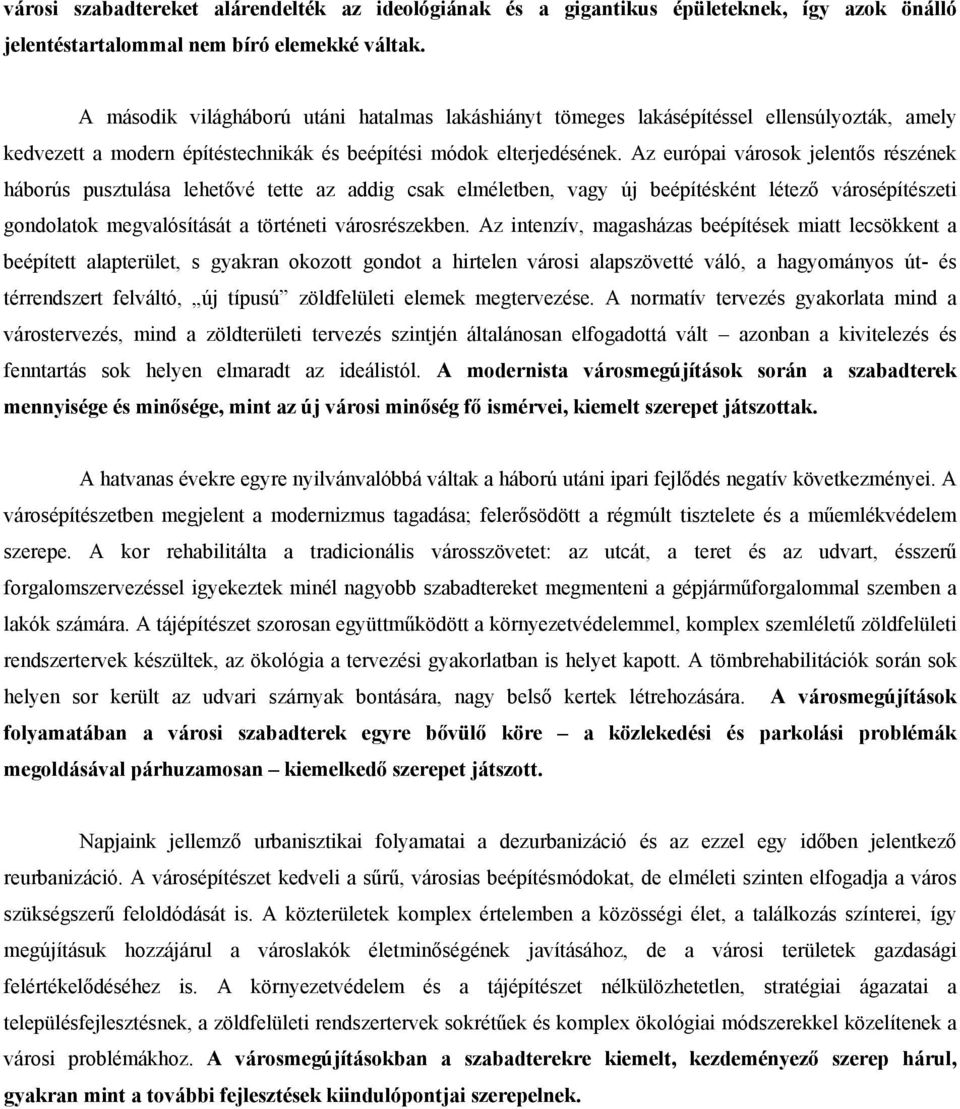 Az európai városok jelentős részének háborús pusztulása lehetővé tette az addig csak elméletben, vagy új beépítésként létező városépítészeti gondolatok megvalósítását a történeti városrészekben.