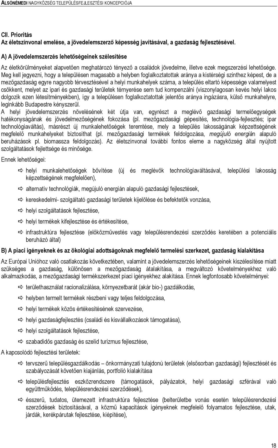 Meg kell jegyezni, hogy a településen magasabb a helyben foglalkoztatottak aránya a kistérségi szinthez képest, de a mezıgazdaság egyre nagyobb térvesztésével a helyi munkahelyek száma, a település