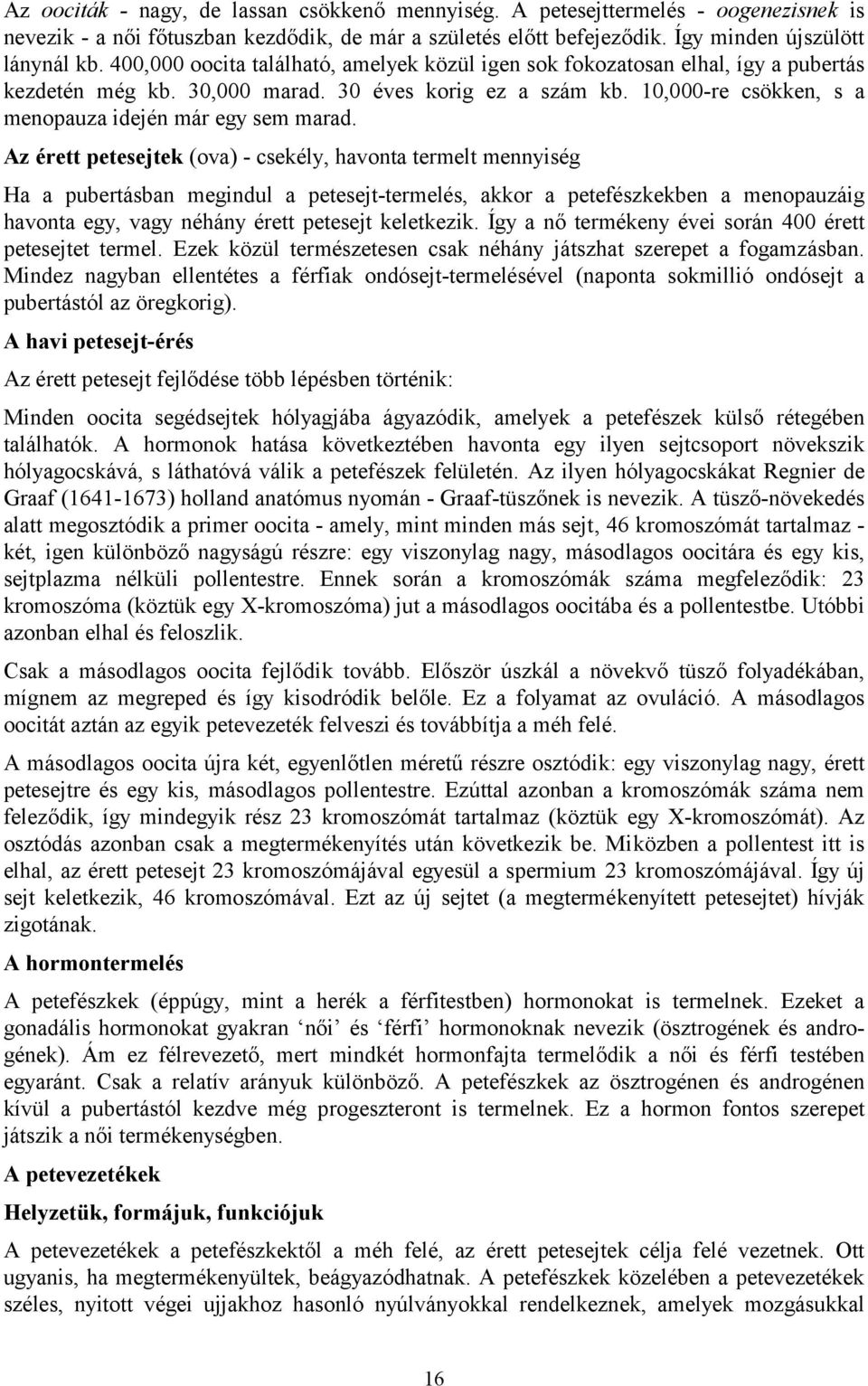 Az érett petesejtek (ova) - csekély, havonta termelt mennyiség Ha a pubertásban megindul a petesejt-termelés, akkor a petefészkekben a menopauzáig havonta egy, vagy néhány érett petesejt keletkezik.