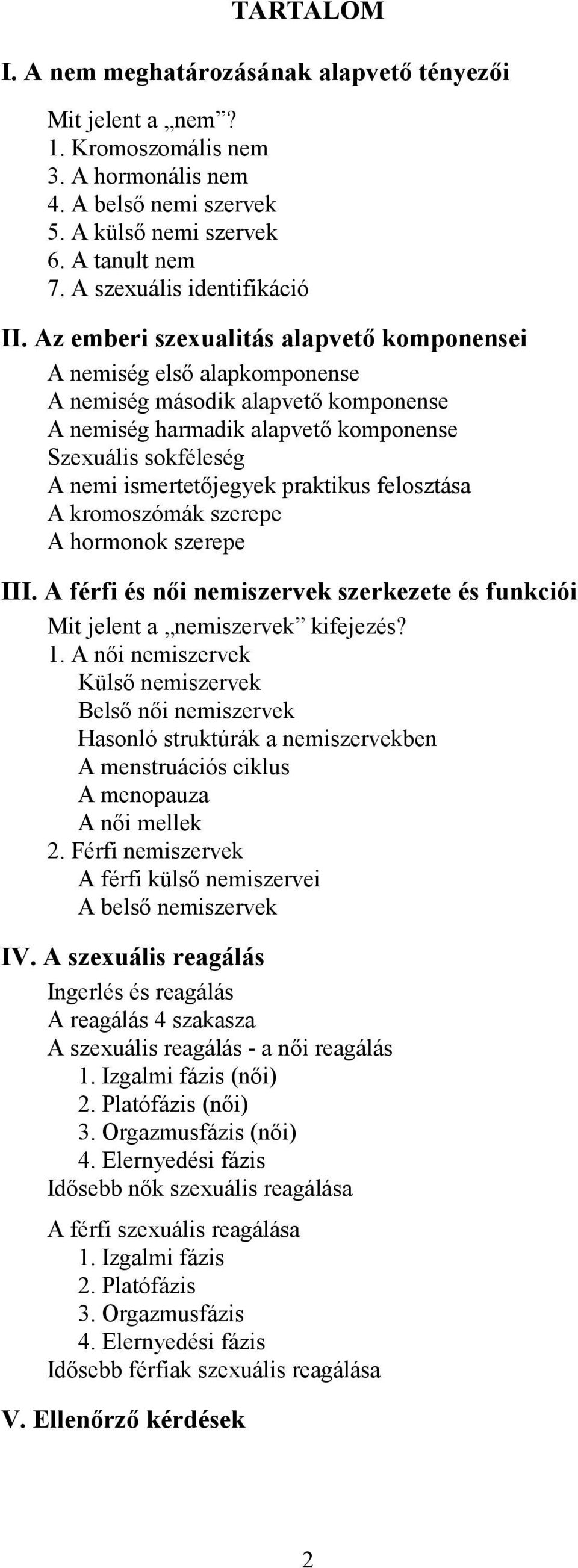 Az emberi szexualitás alapvető komponensei A nemiség első alapkomponense A nemiség második alapvető komponense A nemiség harmadik alapvető komponense Szexuális sokféleség A nemi ismertetőjegyek