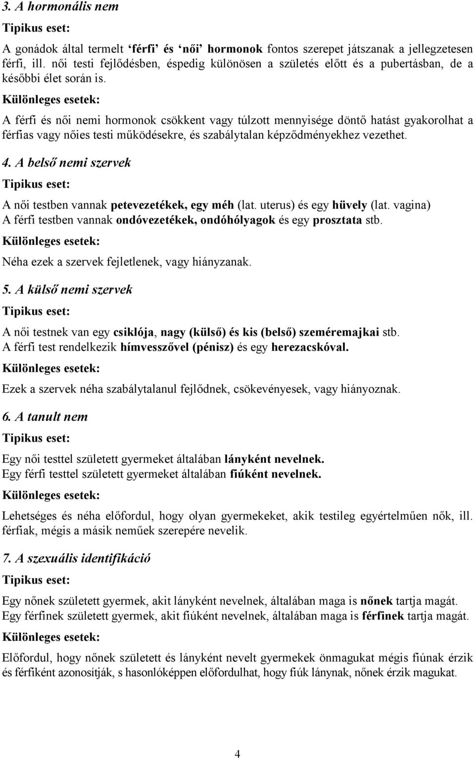 Különleges esetek: A férfi és női nemi hormonok csökkent vagy túlzott mennyisége döntő hatást gyakorolhat a férfias vagy nőies testi működésekre, és szabálytalan képződményekhez vezethet. 4.