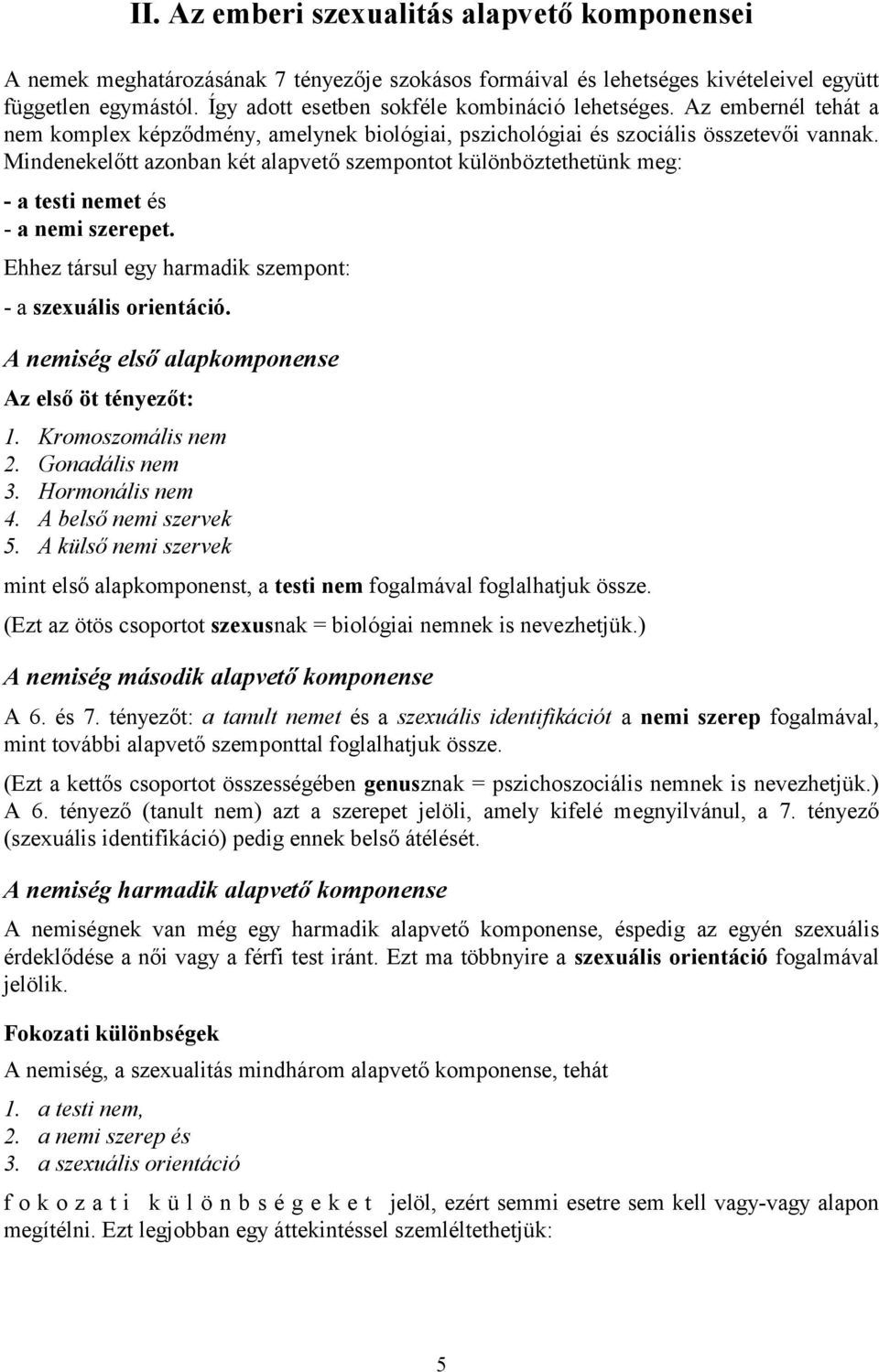 Mindenekelőtt azonban két alapvető szempontot különböztethetünk meg: - a testi nemet és - a nemi szerepet. Ehhez társul egy harmadik szempont: - a szexuális orientáció.