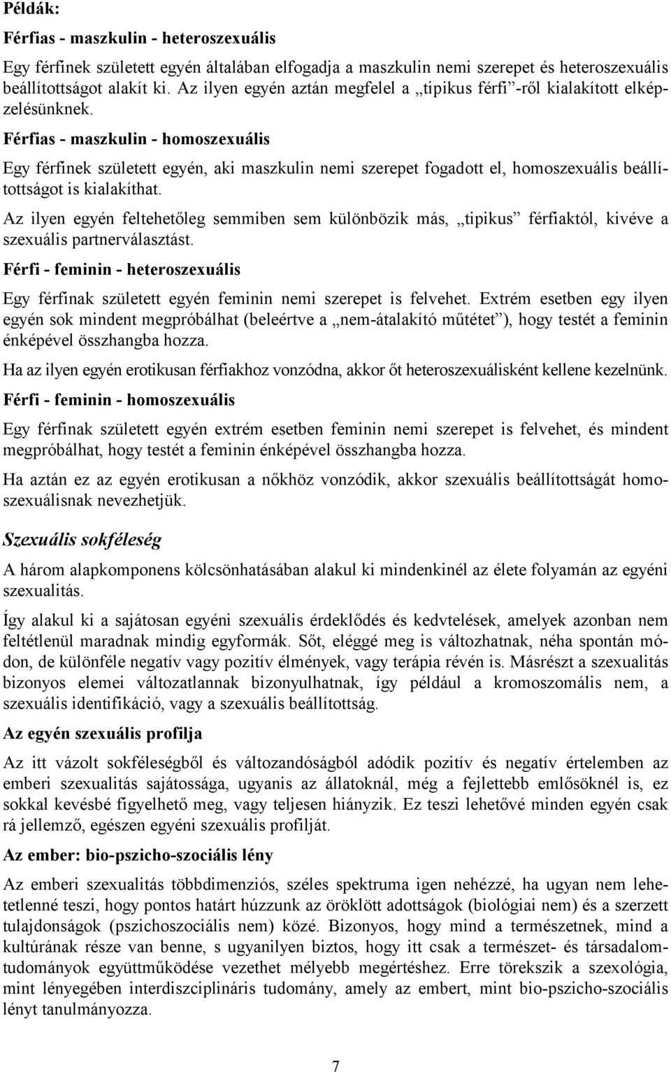 Férfias - maszkulin - homoszexuális Egy férfinek született egyén, aki maszkulin nemi szerepet fogadott el, homoszexuális beállítottságot is kialakíthat.