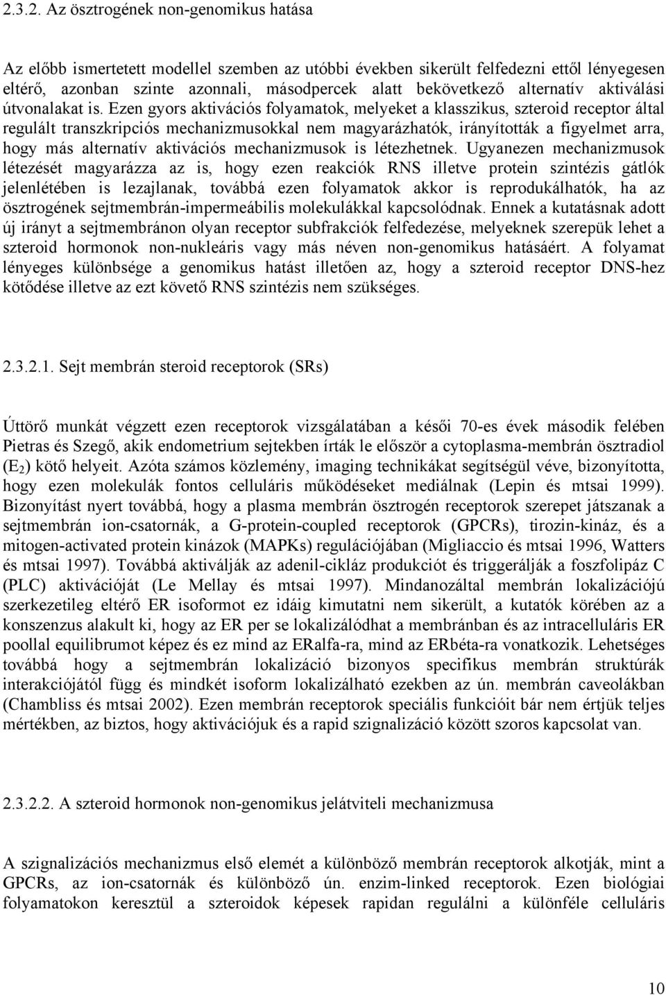 Ezen gyors aktivációs folyamatok, melyeket a klasszikus, szteroid receptor által regulált transzkripciós mechanizmusokkal nem magyarázhatók, irányították a figyelmet arra, hogy más alternatív