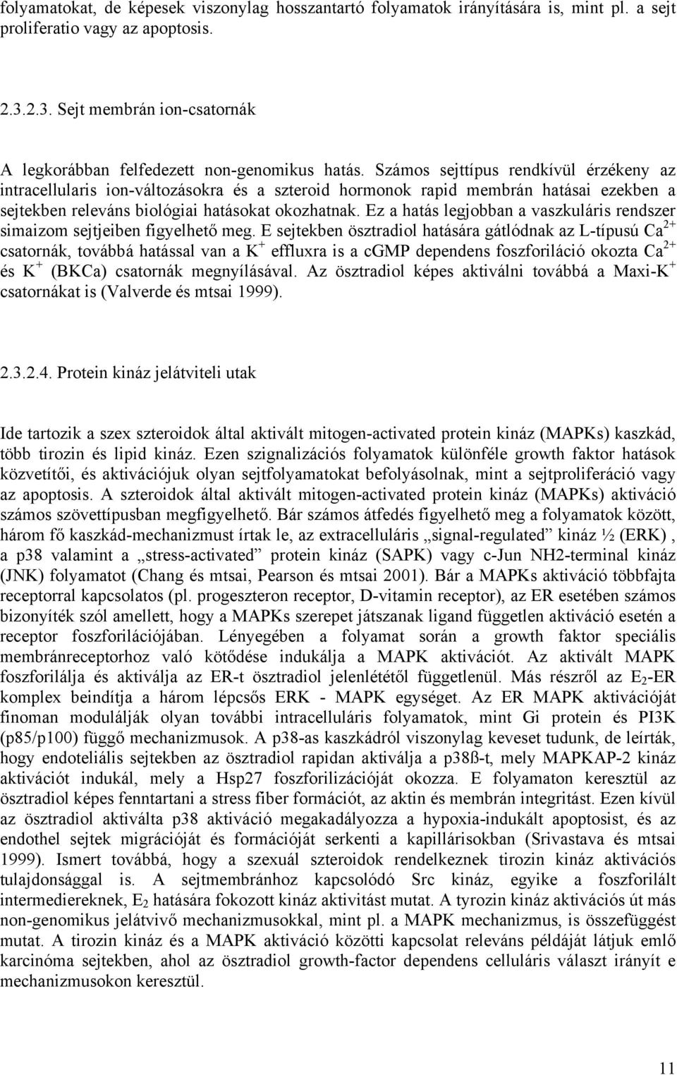 Számos sejttípus rendkívül érzékeny az intracellularis ion-változásokra és a szteroid hormonok rapid membrán hatásai ezekben a sejtekben releváns biológiai hatásokat okozhatnak.