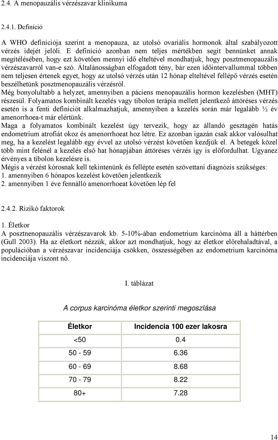 Általánosságban elfogadott tény, bár ezen időintervallummal többen nem teljesen értenek egyet, hogy az utolsó vérzés után 12 hónap elteltével fellépő vérzés esetén beszélhetünk posztmenopauzális