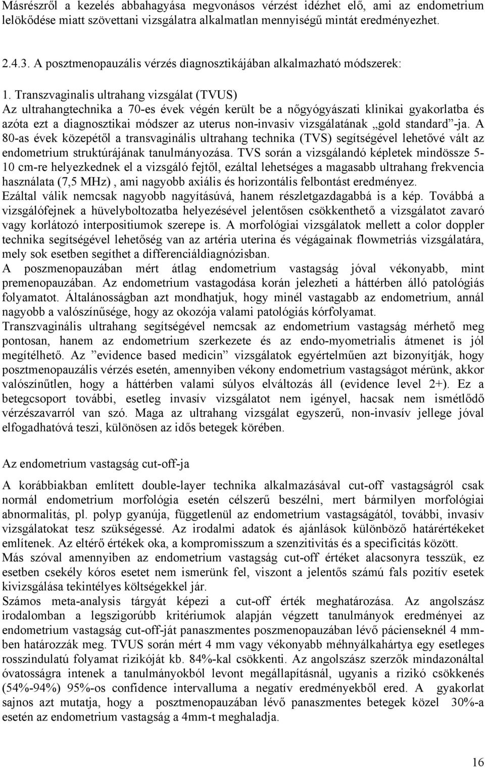 Transzvaginalis ultrahang vizsgálat (TVUS) Az ultrahangtechnika a 70-es évek végén került be a nőgyógyászati klinikai gyakorlatba és azóta ezt a diagnosztikai módszer az uterus non-invasiv