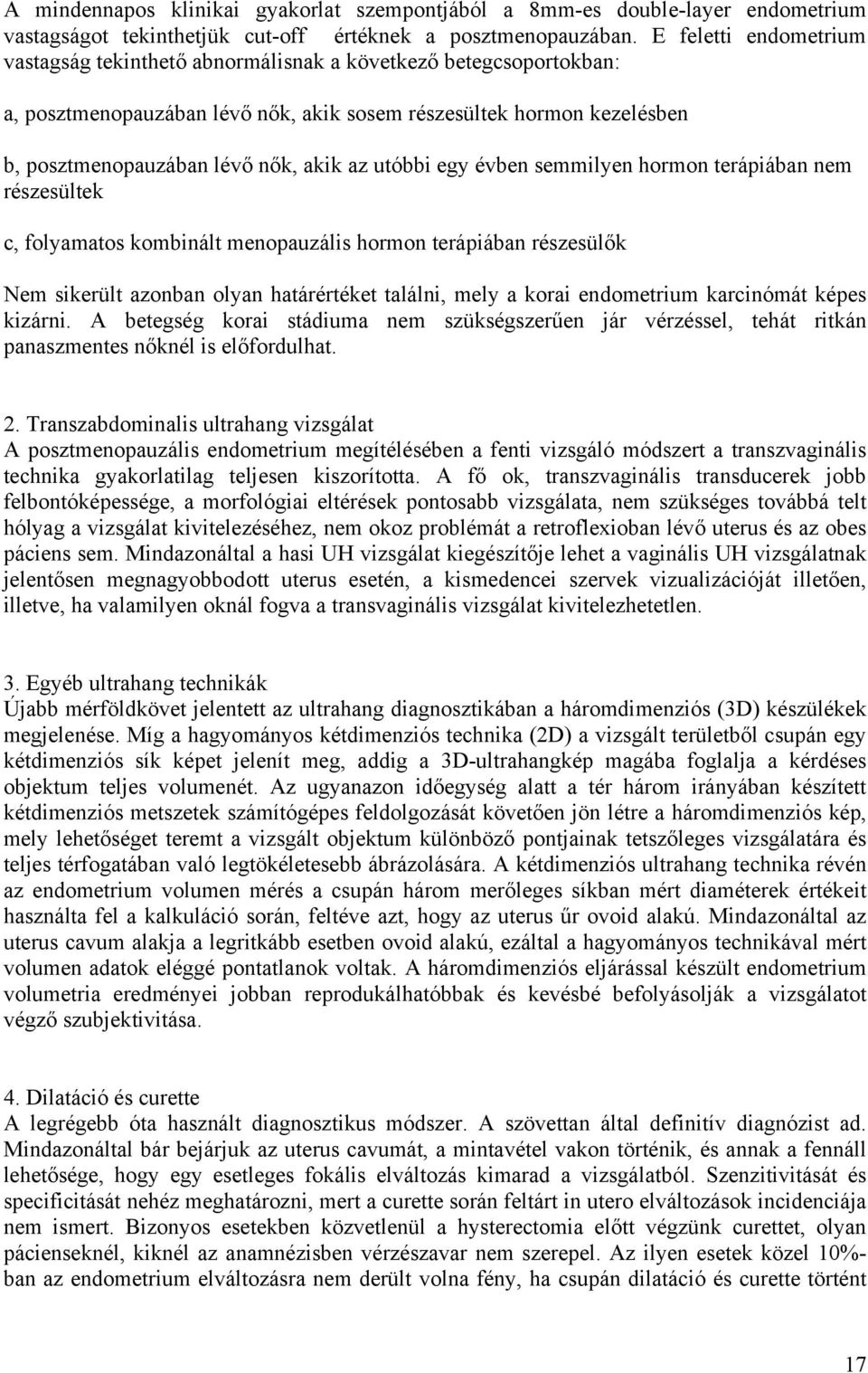 utóbbi egy évben semmilyen hormon terápiában nem részesültek c, folyamatos kombinált menopauzális hormon terápiában részesülők Nem sikerült azonban olyan határértéket találni, mely a korai