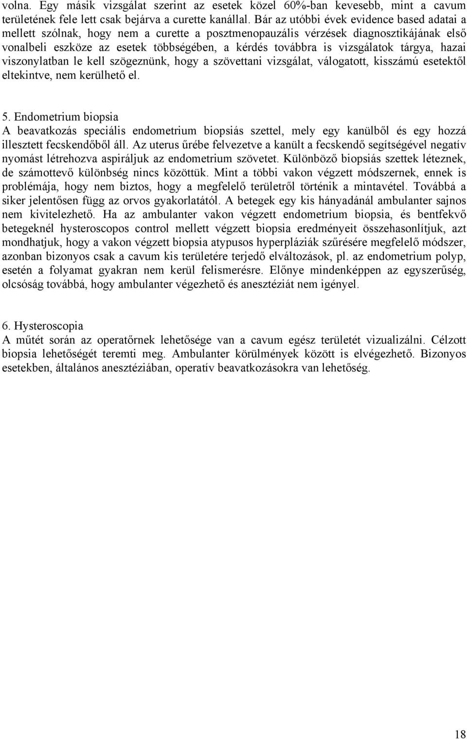 vizsgálatok tárgya, hazai viszonylatban le kell szögeznünk, hogy a szövettani vizsgálat, válogatott, kisszámú esetektől eltekintve, nem kerülhető el. 5.