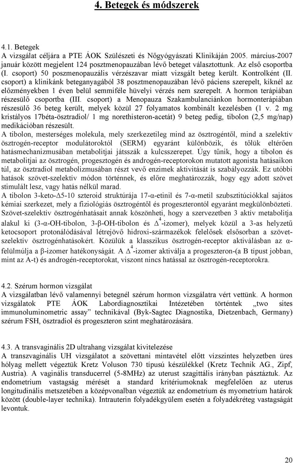 csoport) a klinikánk beteganyagából 38 posztmenopauzában lévő páciens szerepelt, kiknél az előzményekben 1 éven belül semmiféle hüvelyi vérzés nem szerepelt.