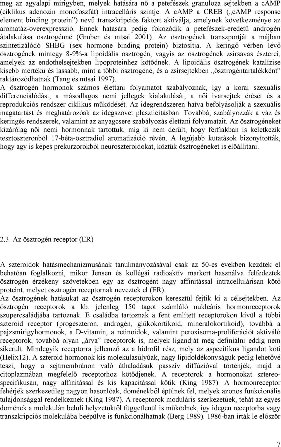 Ennek hatására pedig fokozódik a petefészek-eredetű androgén átalakulása ösztrogénné (Gruber és mtsai 2001).