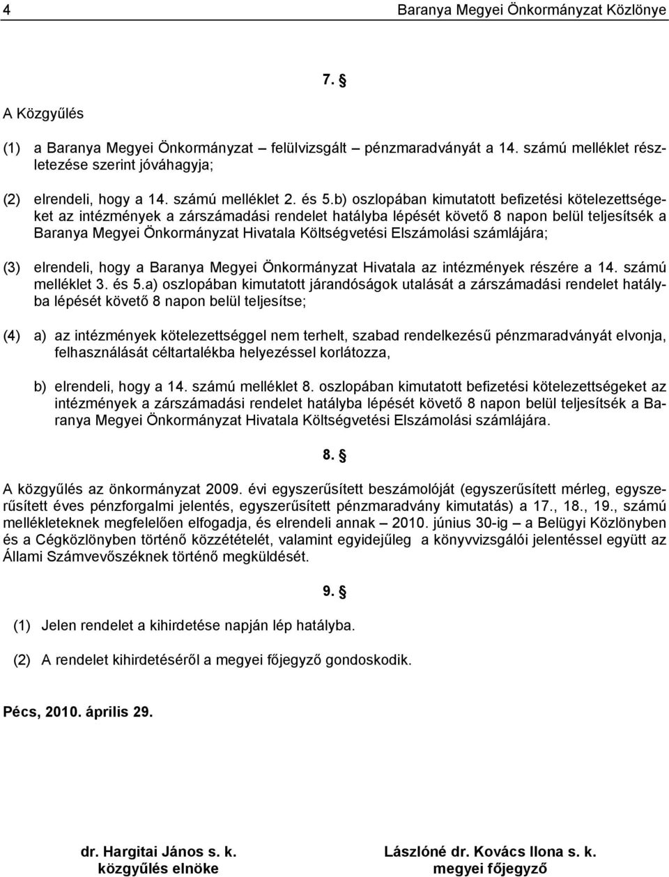 b) oszlopában kimutatott befizetési kötelezettségeket az intézmények a zárdási rendelet hatályba lépését követő 8 napon belül teljesítsék a Baranya Megyei Önkormányzat Hivatala Költségvetési