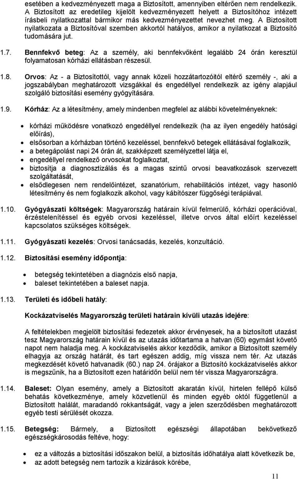 A Biztosított nyilatkozata a Biztosítóval szemben akkortól hatályos, amikor a nyilatkozat a Biztosító tudomására jut. 1.7.