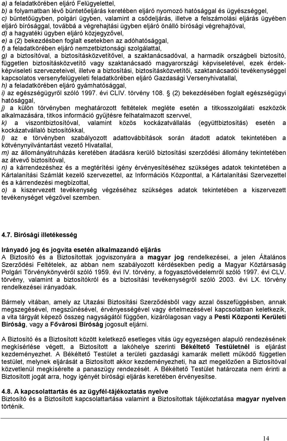 az adóhatósággal, f) a feladatkörében eljáró nemzetbiztonsági szolgálattal, g) a biztosítóval, a biztosításközvetítővel, a szaktanácsadóval, a harmadik országbeli biztosító, független