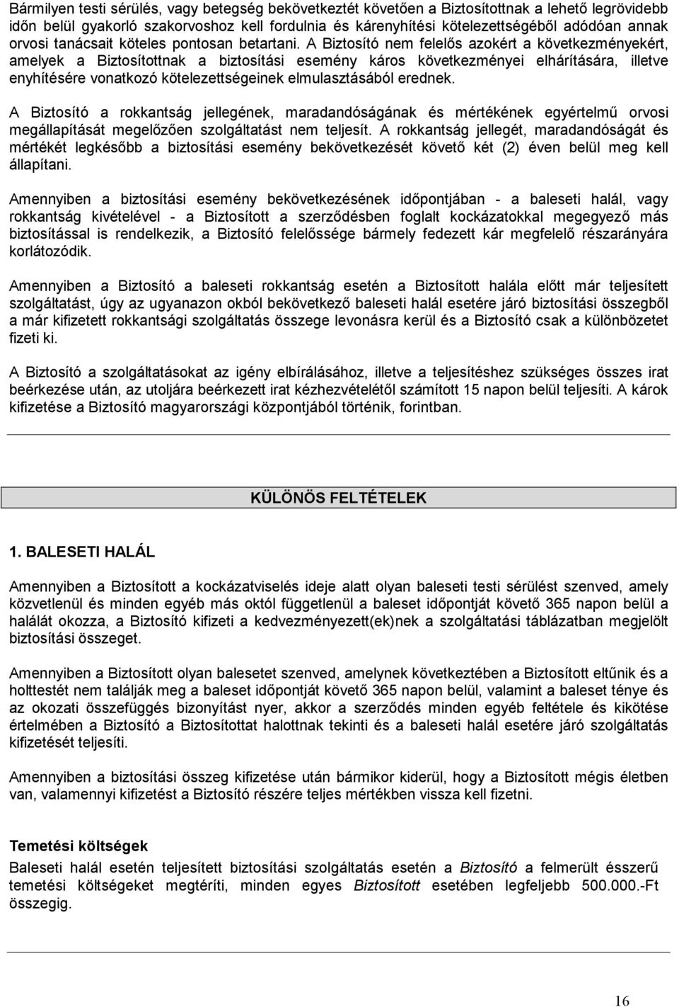 A Biztosító nem felelős azokért a következményekért, amelyek a Biztosítottnak a biztosítási esemény káros következményei elhárítására, illetve enyhítésére vonatkozó kötelezettségeinek elmulasztásából