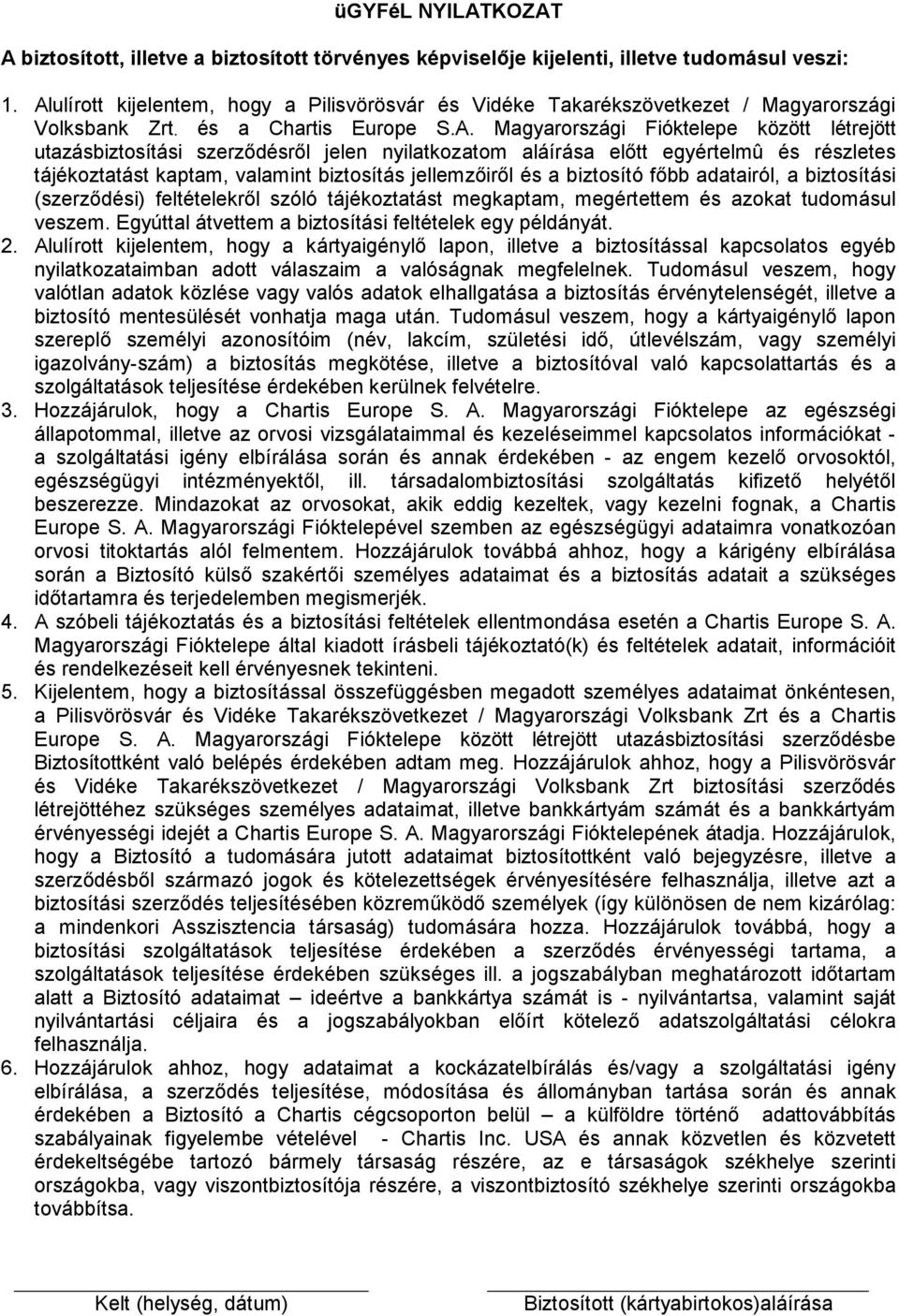 szerződésről jelen nyilatkozatom aláírása előtt egyértelmû és részletes tájékoztatást kaptam, valamint biztosítás jellemzőiről és a biztosító főbb adatairól, a biztosítási (szerződési) feltételekről