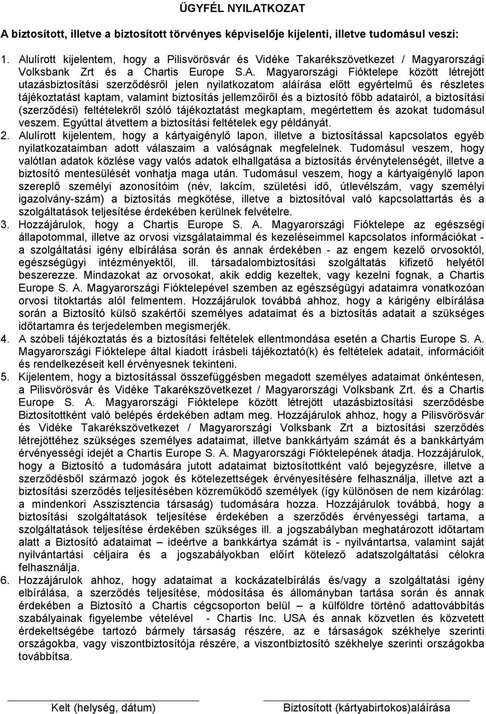 jelen nyilatkozatom aláírása előtt egyértelmű és részletes tájékoztatást kaptam, valamint biztosítás jellemzőiről és a biztosító főbb adatairól, a biztosítási (szerződési) feltételekről szóló