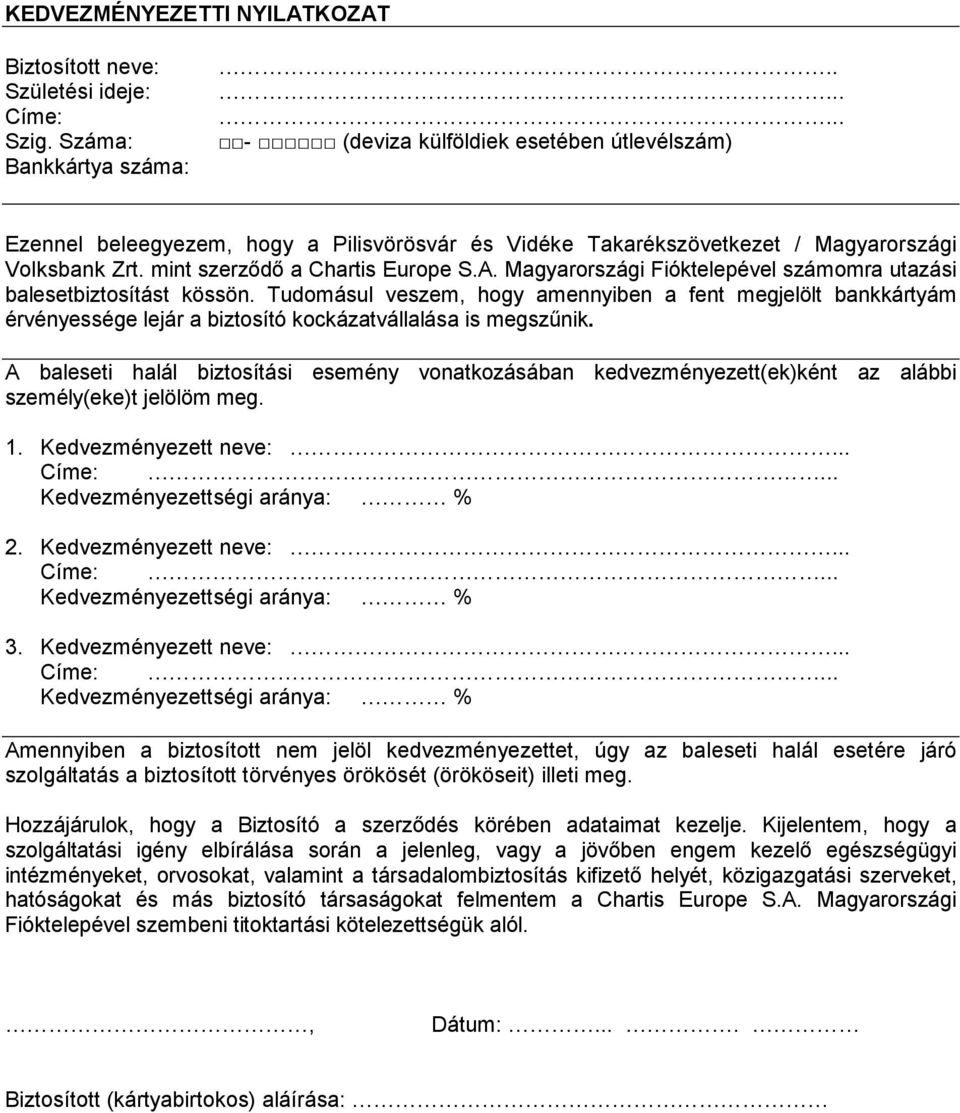 Magyarországi Fióktelepével számomra utazási balesetbiztosítást kössön. Tudomásul veszem, hogy amennyiben a fent megjelölt bankkártyám érvényessége lejár a biztosító kockázatvállalása is megszűnik.