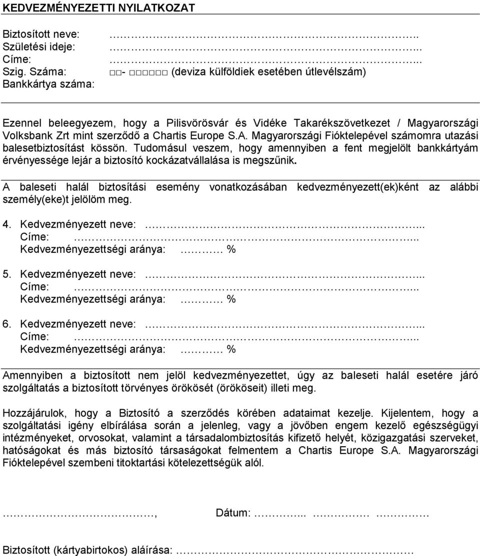 Magyarországi Fióktelepével számomra utazási balesetbiztosítást kössön. Tudomásul veszem, hogy amennyiben a fent megjelölt bankkártyám érvényessége lejár a biztosító kockázatvállalása is megszűnik.