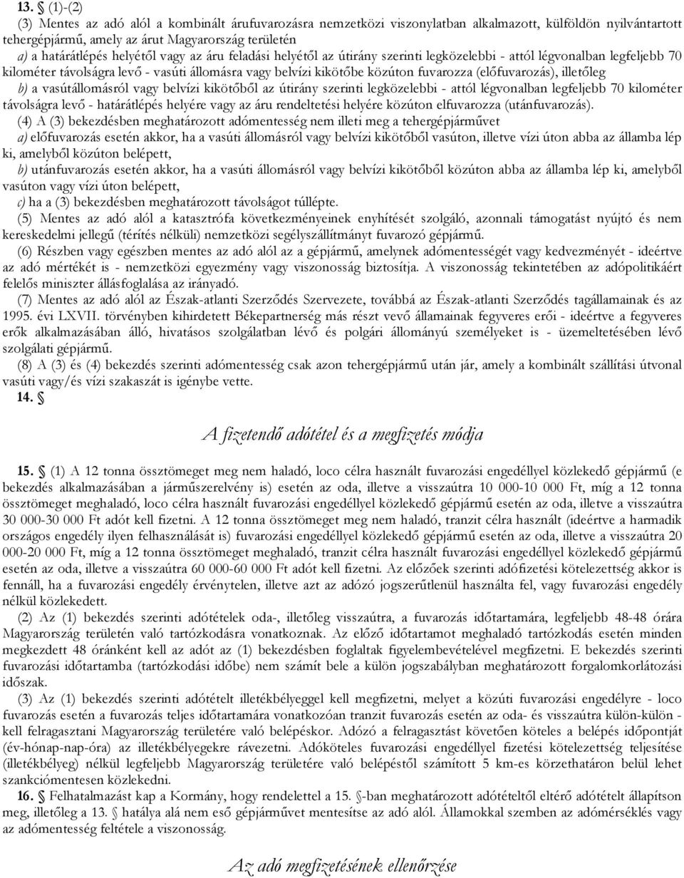 (elıfuvarozás), illetıleg b) a vasútállomásról vagy belvízi kikötıbıl az útirány szerinti legközelebbi - attól légvonalban legfeljebb 70 kilométer távolságra levı - határátlépés helyére vagy az áru