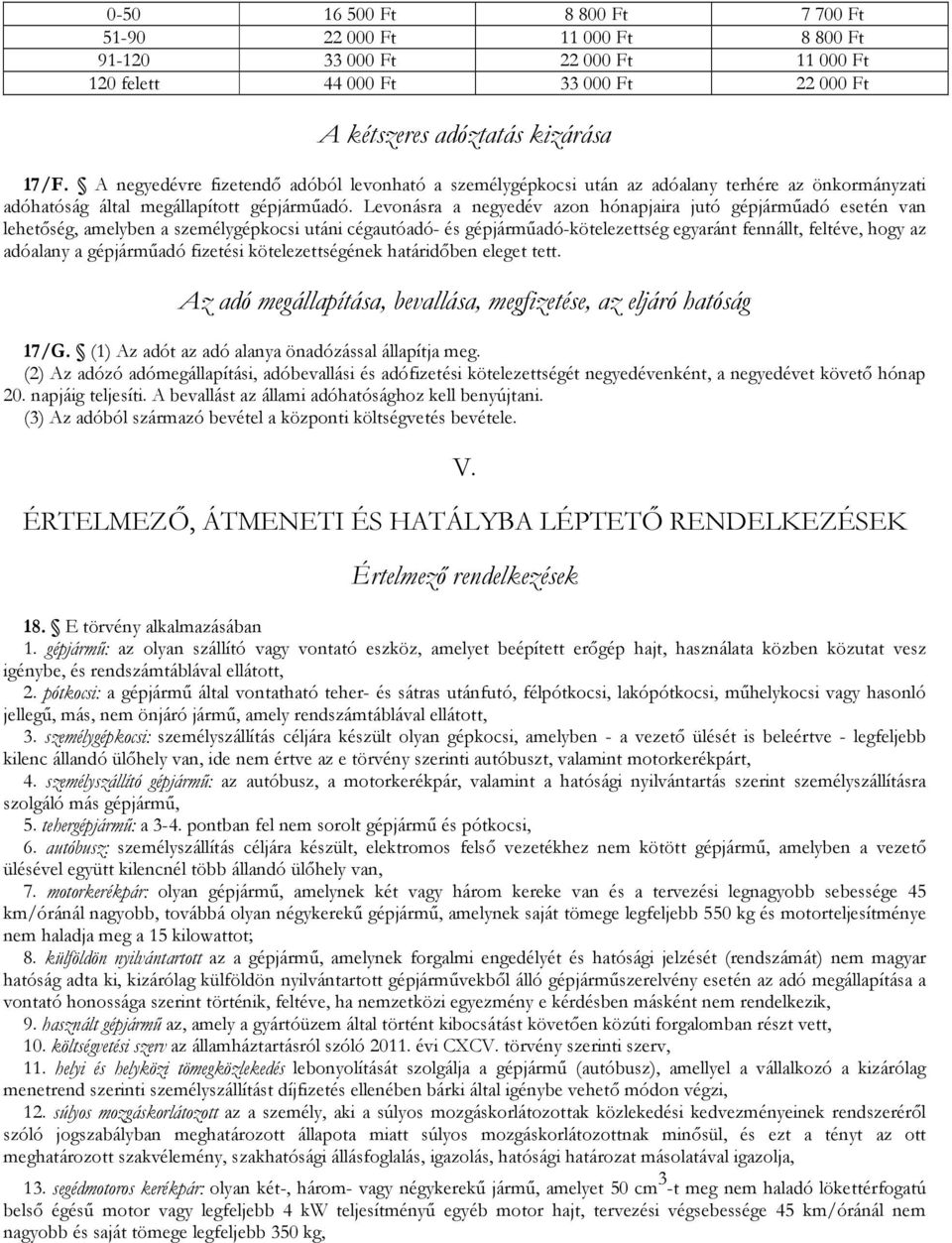 Levonásra a negyedév azon hónapjaira jutó gépjármőadó esetén van lehetıség, amelyben a személygépkocsi utáni cégautóadó- és gépjármőadó-kötelezettség egyaránt fennállt, feltéve, hogy az adóalany a