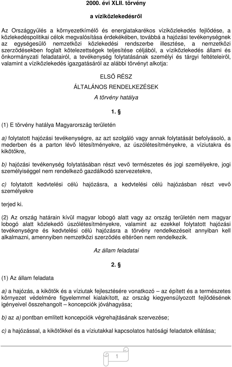 egységesülő nemzetközi közlekedési rendszerbe illesztése, a nemzetközi szerződésekben foglalt kötelezettségek teljesítése céljából, a víziközlekedés állami és önkormányzati feladatairól, a