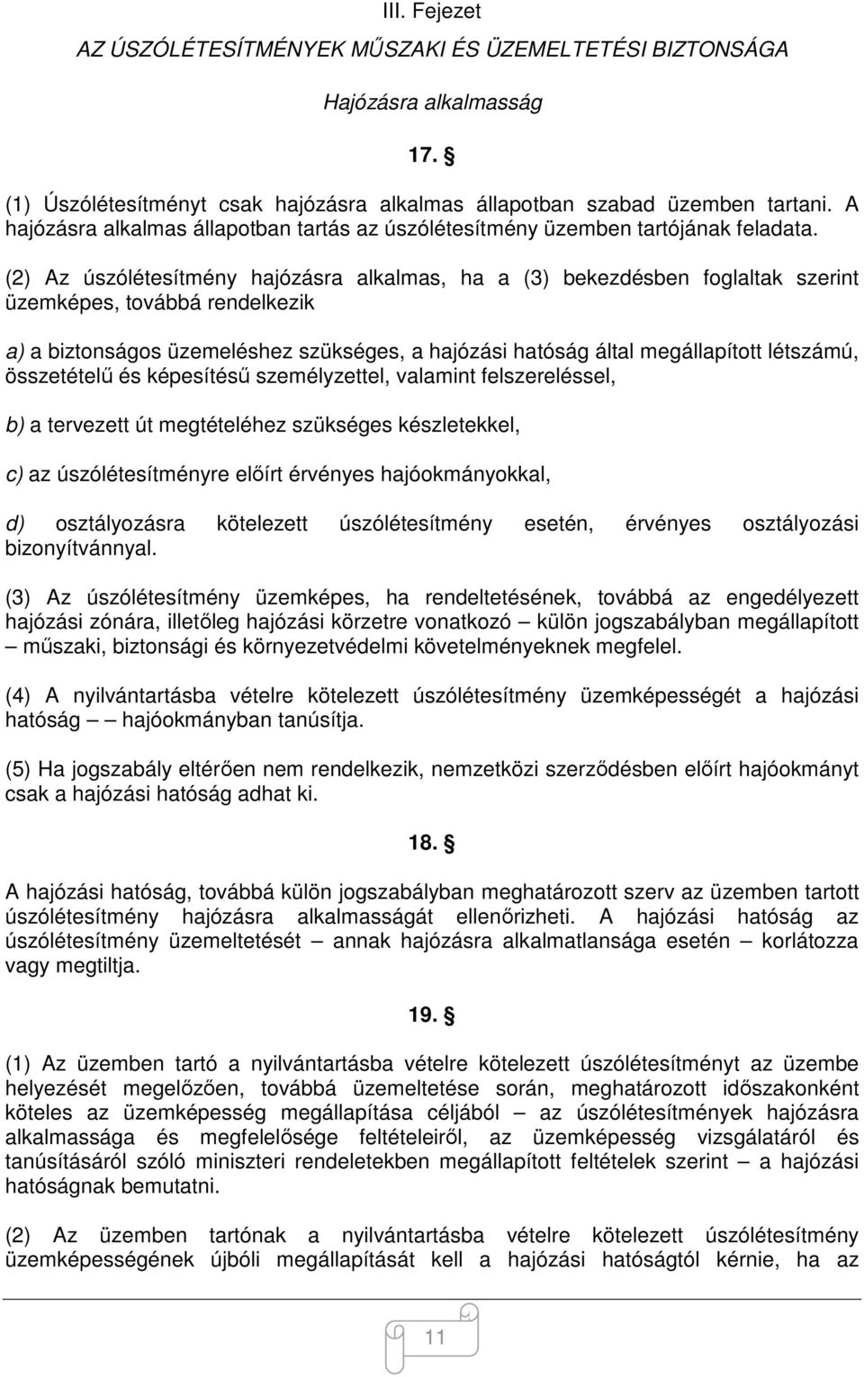 (2) Az úszólétesítmény hajózásra alkalmas, ha a (3) bekezdésben foglaltak szerint üzemképes, továbbá rendelkezik a) a biztonságos üzemeléshez szükséges, a hajózási hatóság által megállapított