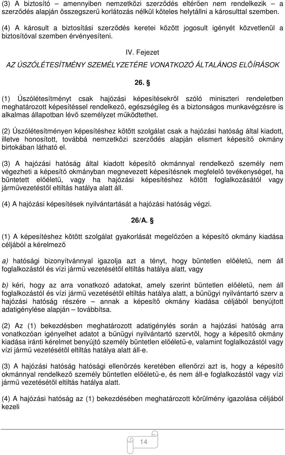 (1) Úszólétesítményt csak hajózási képesítésekről szóló miniszteri rendeletben meghatározott képesítéssel rendelkező, egészségileg és a biztonságos munkavégzésre is alkalmas állapotban lévő