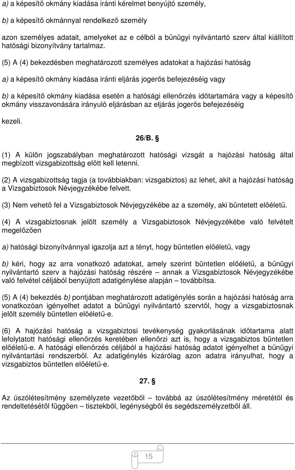 (5) A (4) bekezdésben meghatározott személyes adatokat a hajózási hatóság a) a képesítő okmány kiadása iránti eljárás jogerős befejezéséig vagy b) a képesítő okmány kiadása esetén a hatósági