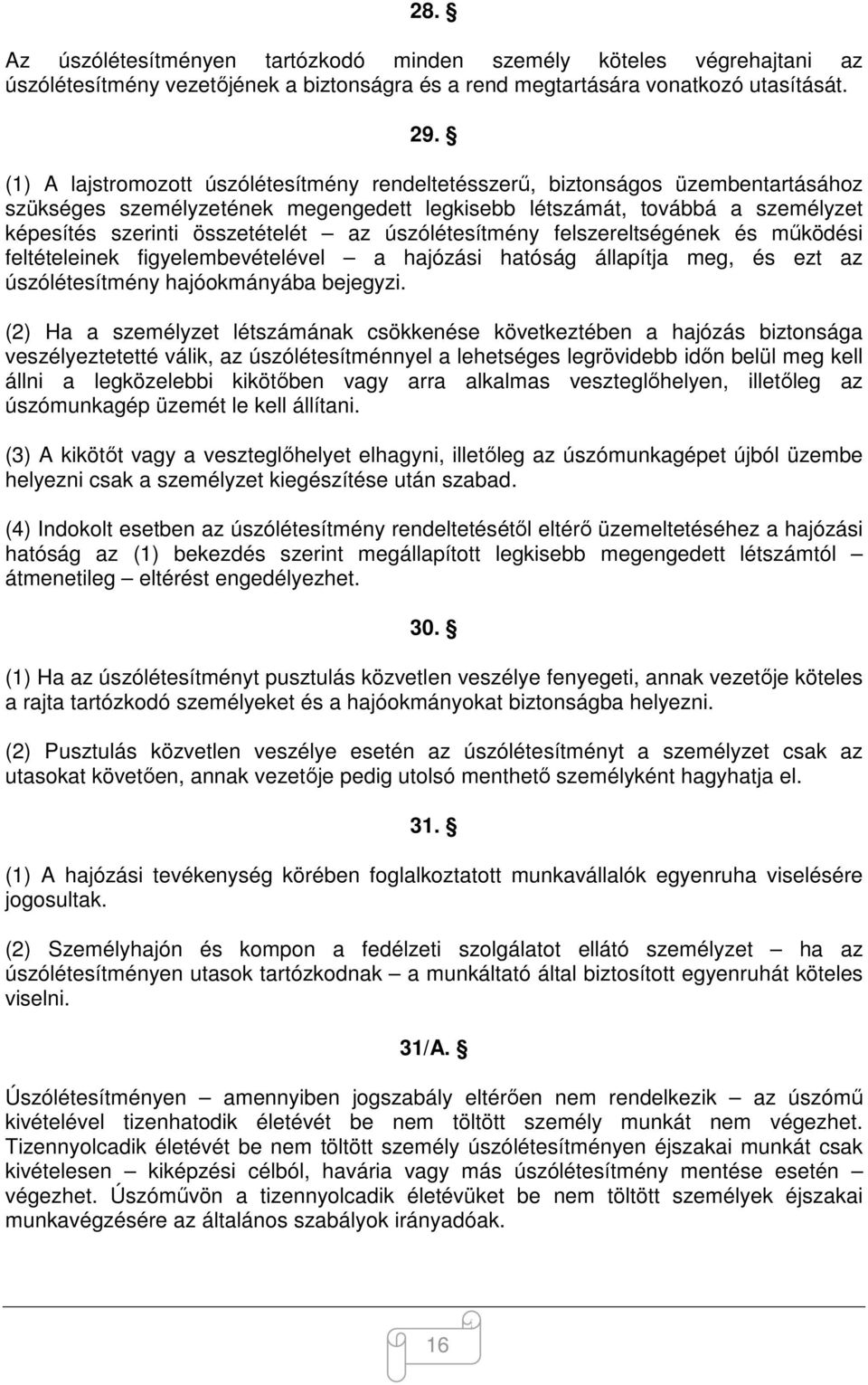 úszólétesítmény felszereltségének és működési feltételeinek figyelembevételével a hajózási hatóság állapítja meg, és ezt az úszólétesítmény hajóokmányába bejegyzi.